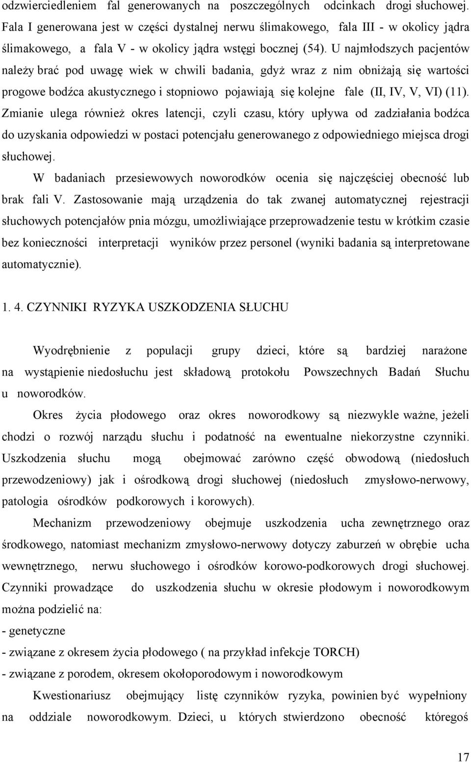 U najmłodszych pacjentów należy brać pod uwagę wiek w chwili badania, gdyż wraz z nim obniżają się wartości progowe bodźca akustycznego i stopniowo pojawiają się kolejne fale (II, IV, V, VI) (11).