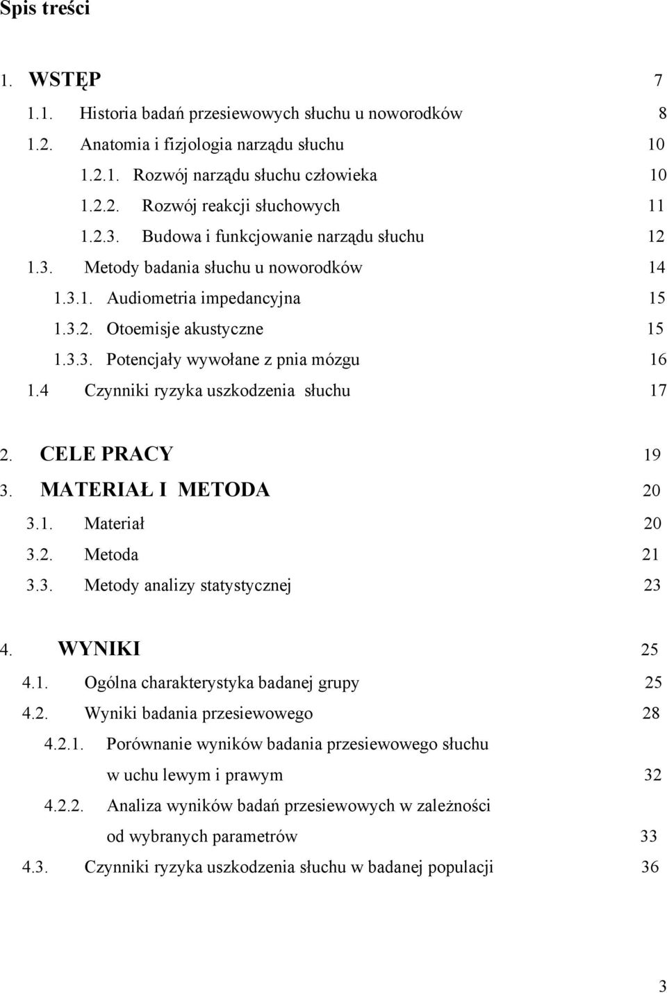 4 Czynniki ryzyka uszkodzenia słuchu 17 2. CELE PRACY 19 3. MATERIAŁ I METODA 20 3.1. Materiał 20 3.2. Metoda 21 3.3. Metody analizy statystycznej 23 4. WYNIKI 25 4.1. Ogólna charakterystyka badanej grupy 25 4.