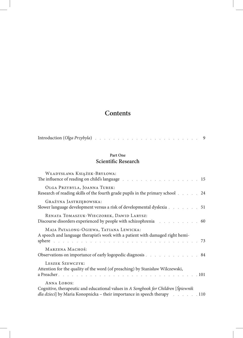 disorders experienced by people with schizophrenia Maja Patalong-Ogiewa, Tatiana Lewicka: A speech and language therapist s work with a patient with damaged right hemisphere Marzena Machoś: