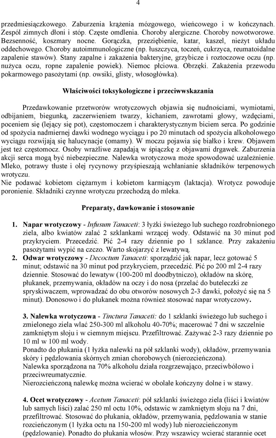 Stany zapalne i zakażenia bakteryjne, grzybicze i roztoczowe oczu (np. nużyca oczu, ropne zapalenie powiek). Niemoc płciowa. Obrzęki. Zakażenia przewodu pokarmowego pasożytami (np.
