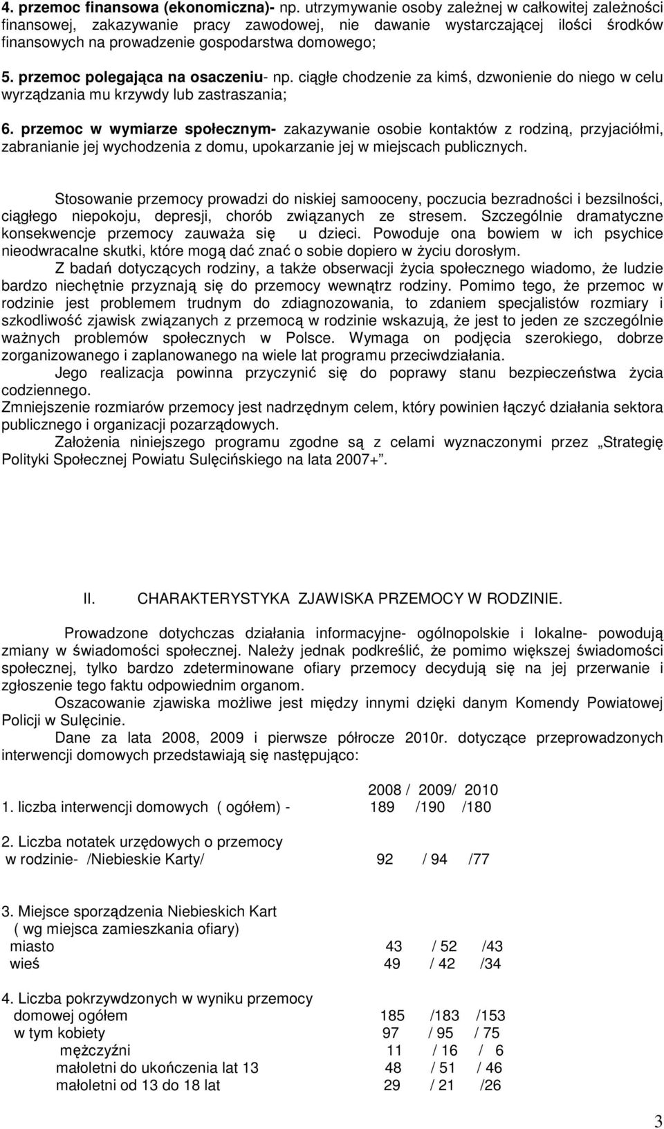 przemoc polegająca na osaczeniu- np. ciągłe chodzenie za kimś, dzwonienie do niego w celu wyrządzania mu krzywdy lub zastraszania; 6.