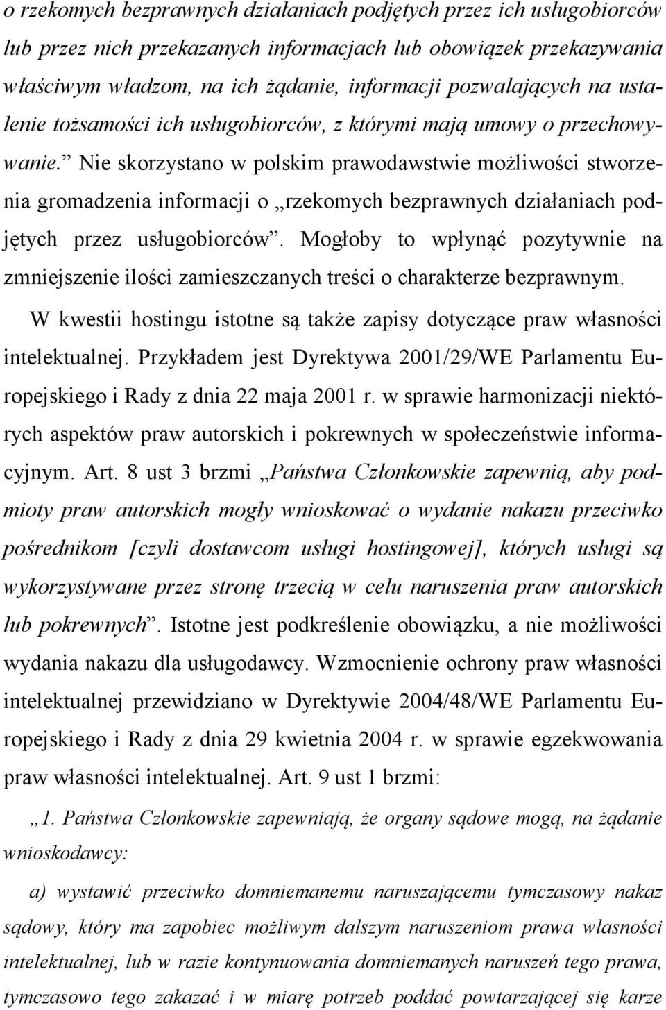 Nie skorzystano w polskim prawodawstwie możliwości stworzenia gromadzenia informacji o rzekomych bezprawnych działaniach podjętych przez usługobiorców.