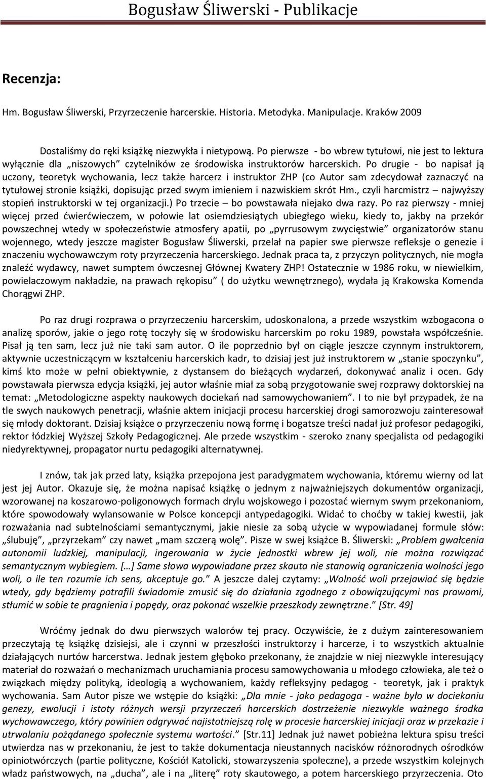 Po drugie - bo napisał ją uczony, teoretyk wychowania, lecz także harcerz i instruktor ZHP (co Autor sam zdecydował zaznaczyd na tytułowej stronie książki, dopisując przed swym imieniem i nazwiskiem