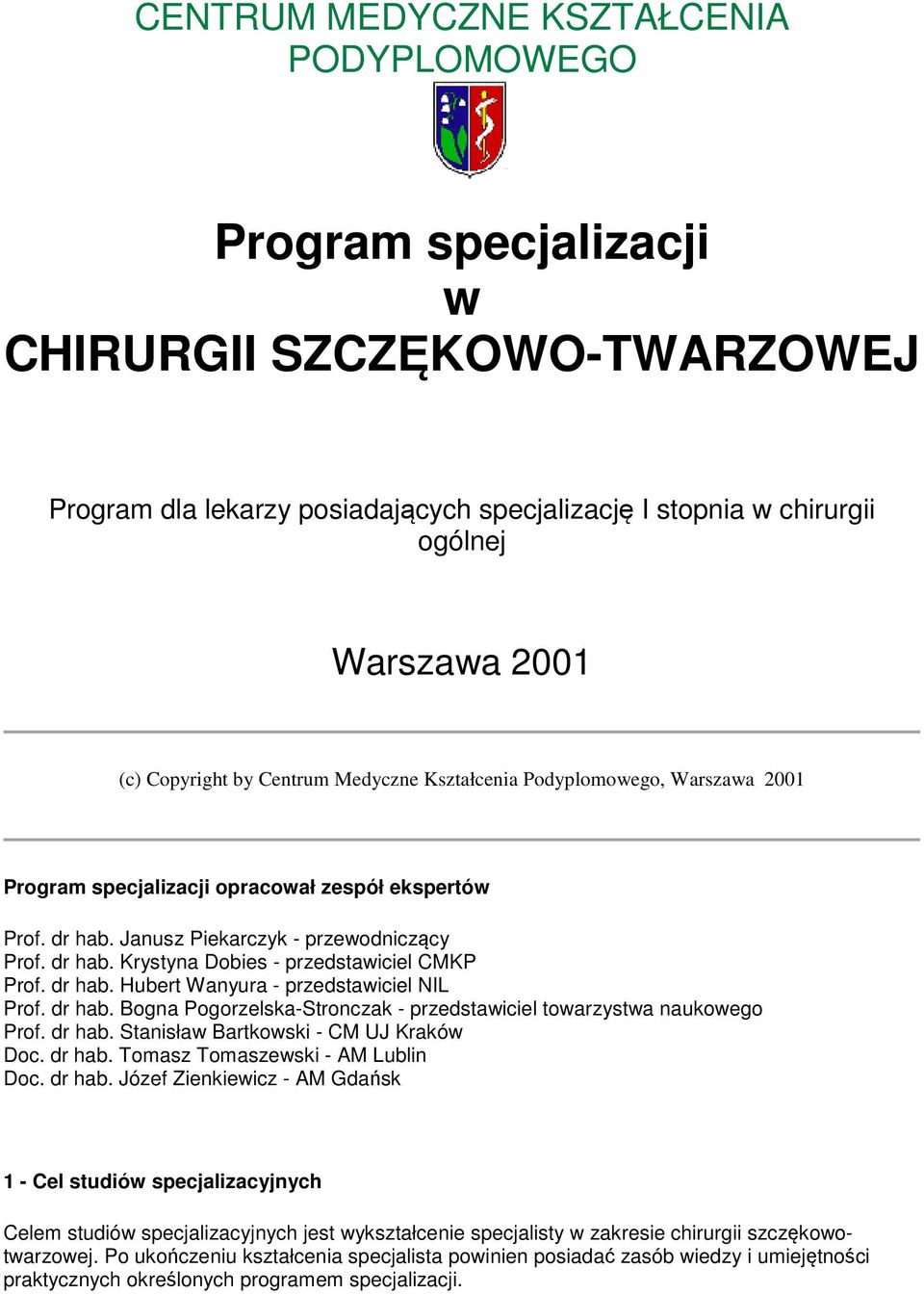 dr hab. Hubert Wanyura - przedstawiciel NIL Prof. dr hab. Bogna Pogorzelska-Stronczak - przedstawiciel towarzystwa naukowego Prof. dr hab. Stanisław Bartkowski - CM UJ Kraków Doc. dr hab. Tomasz Tomaszewski - AM Lublin Doc.