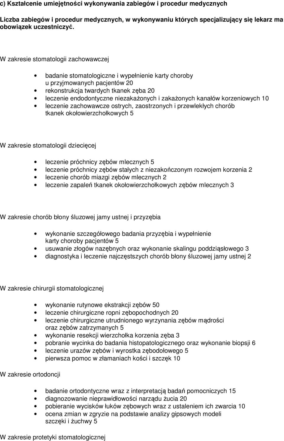 zakażonych kanałów korzeniowych 10 leczenie zachowawcze ostrych, zaostrzonych i przewlekłych chorób tkanek okołowierzchołkowych 5 W zakresie stomatologii dziecięcej leczenie próchnicy zębów mlecznych