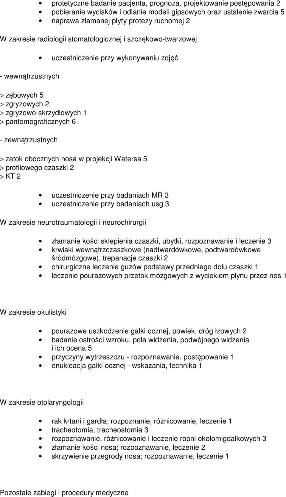 zewnątrzustnych > zatok obocznych nosa w projekcji Watersa 5 > profilowego czaszki 2 > KT 2 uczestniczenie przy badaniach MR 3 uczestniczenie przy badaniach usg 3 W zakresie neurotraumatologii i