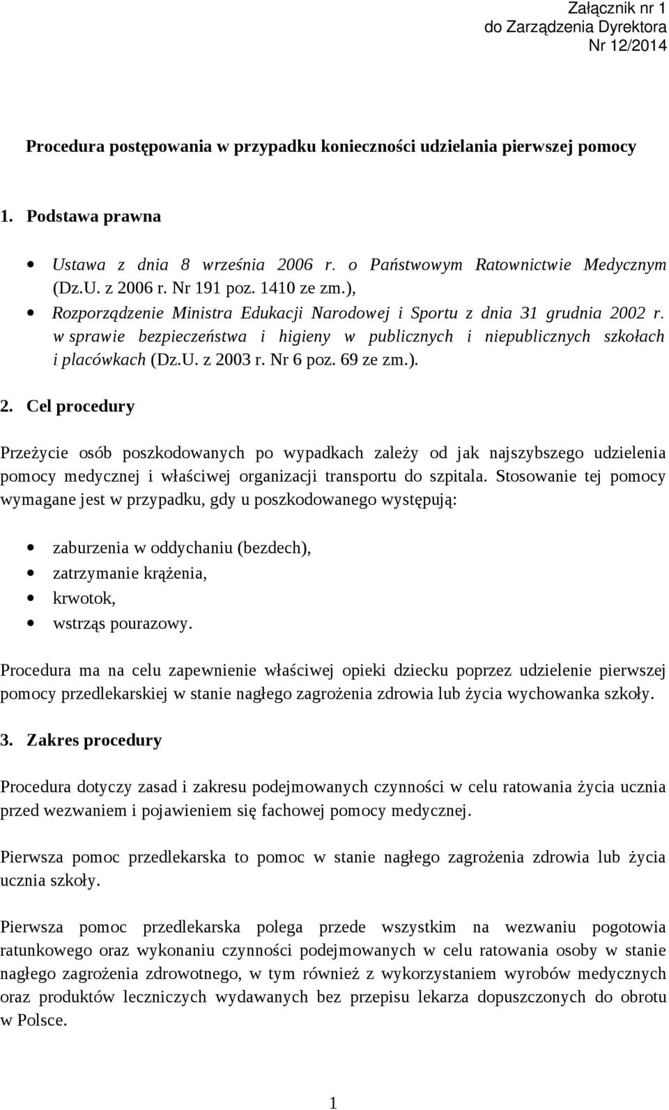 Nr 6 poz. 69 ze zm.). 2. Cel procedury Przeżycie osób poszkodowanych po wypadkach zależy od jak najszybszego udzielenia pomocy medycznej i właściwej organizacji transportu do szpitala.