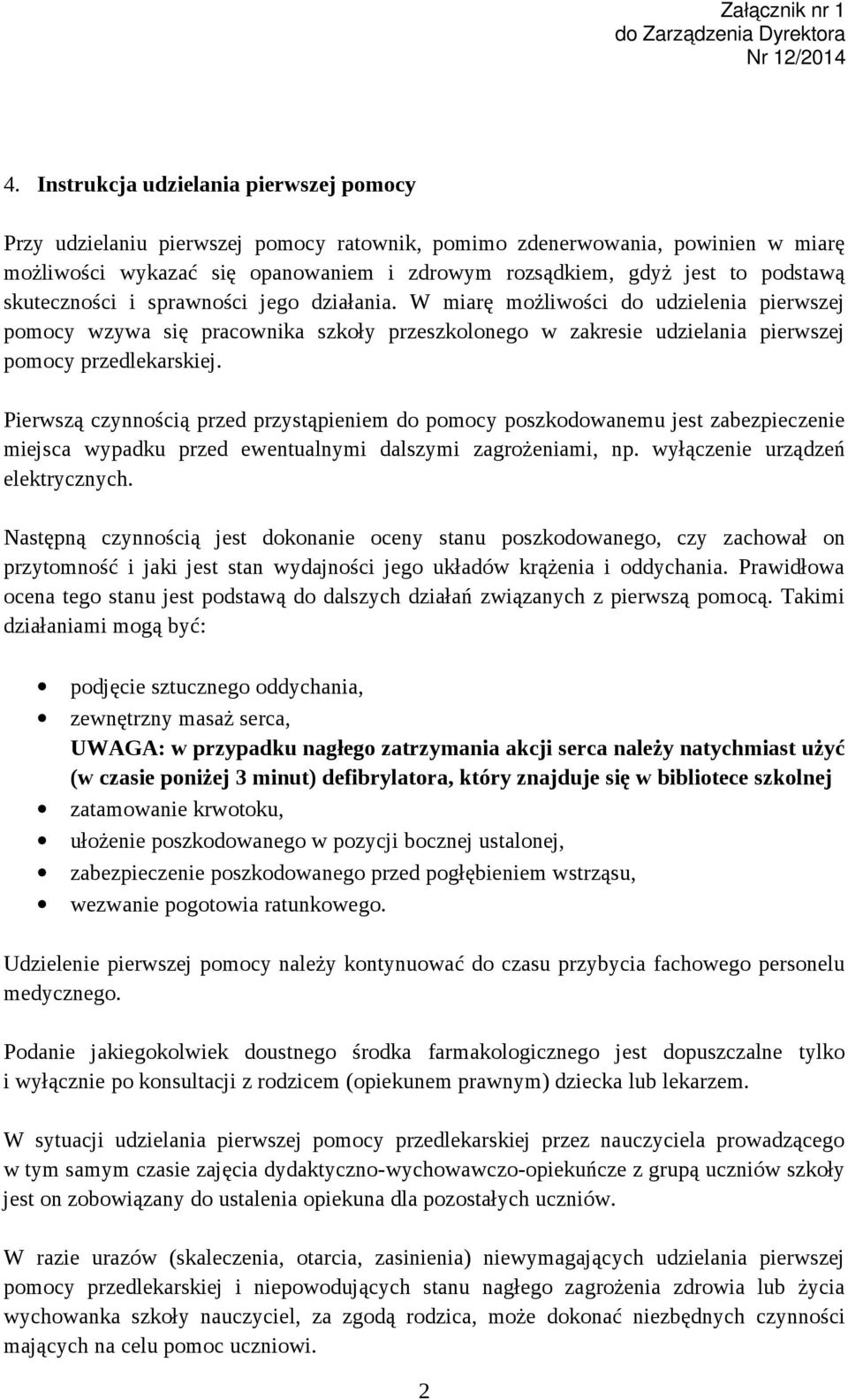 Pierwszą czynnością przed przystąpieniem do pomocy poszkodowanemu jest zabezpieczenie miejsca wypadku przed ewentualnymi dalszymi zagrożeniami, np. wyłączenie urządzeń elektrycznych.