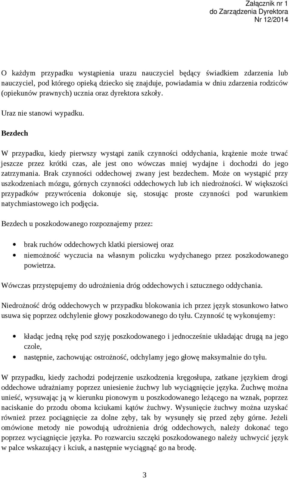 Bezdech W przypadku, kiedy pierwszy wystąpi zanik czynności oddychania, krążenie może trwać jeszcze przez krótki czas, ale jest ono wówczas mniej wydajne i dochodzi do jego zatrzymania.