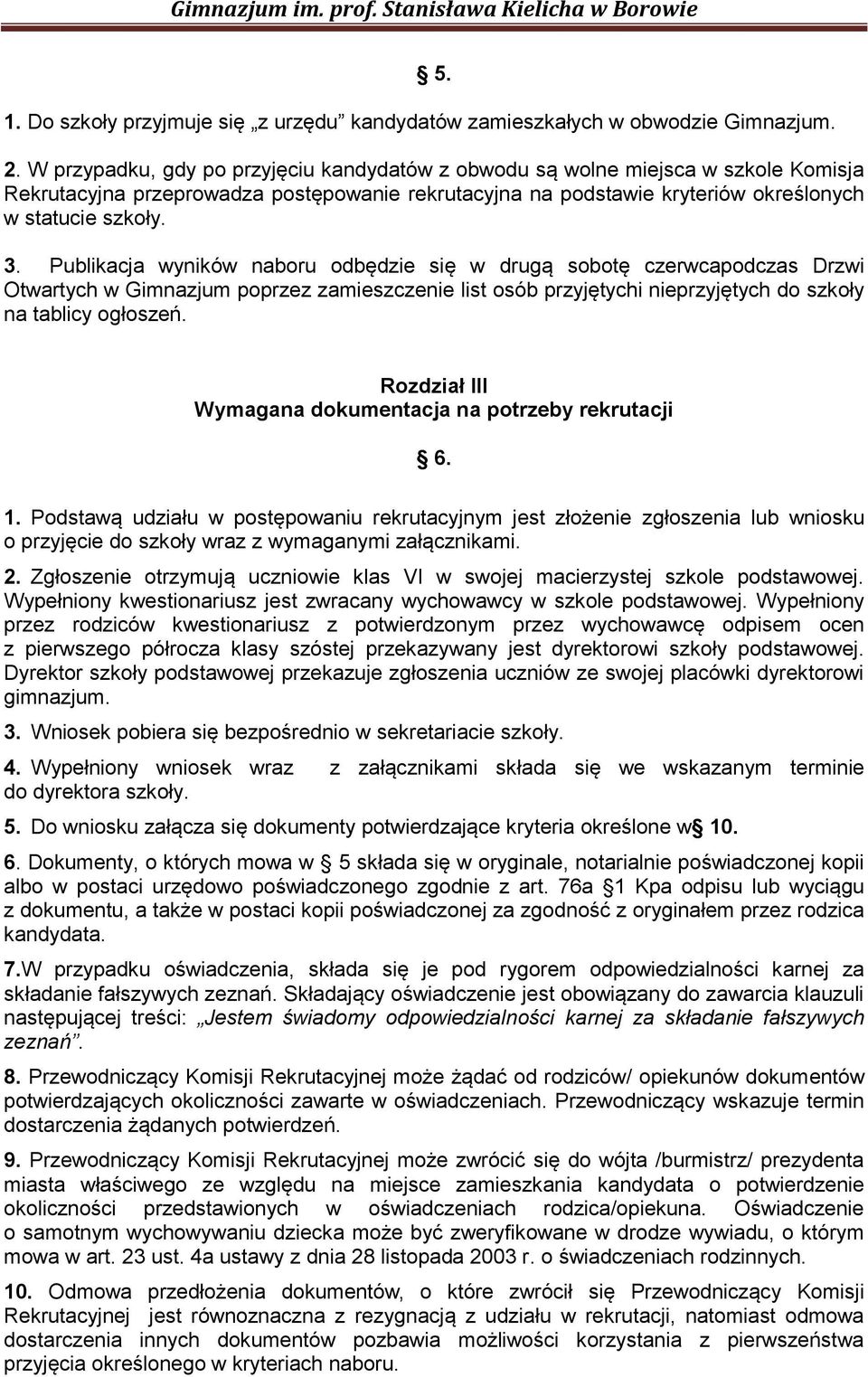 Publikacja wyników naboru odbędzie się w drugą sobotę czerwcapodczas Drzwi Otwartych w Gimnazjum poprzez zamieszczenie list osób przyjętychi nieprzyjętych do szkoły na tablicy ogłoszeń.