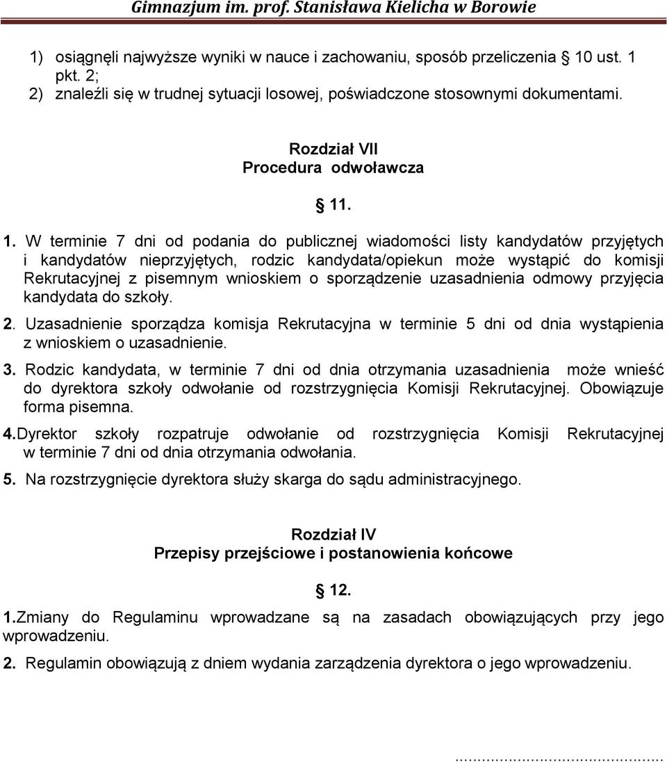 . 1. W terminie 7 dni od podania do publicznej wiadomości listy kandydatów przyjętych i kandydatów nieprzyjętych, rodzic kandydata/opiekun może wystąpić do komisji Rekrutacyjnej z pisemnym wnioskiem