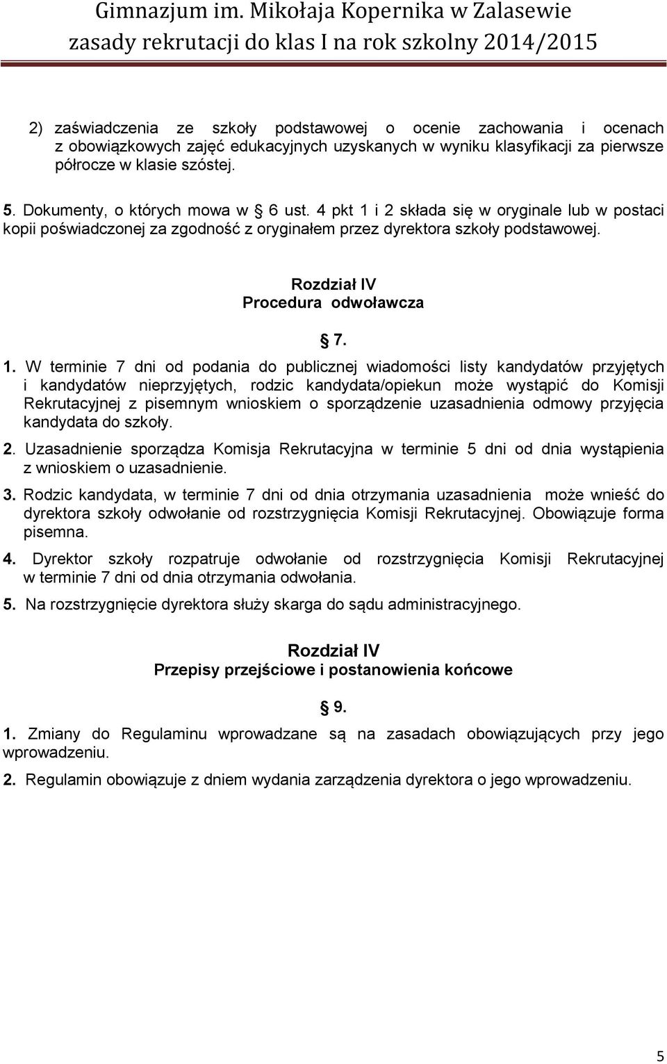 1. W terminie 7 dni od podania do publicznej wiadomości listy kandydatów przyjętych i kandydatów nieprzyjętych, rodzic kandydata/opiekun może wystąpić do Komisji Rekrutacyjnej z pisemnym wnioskiem o