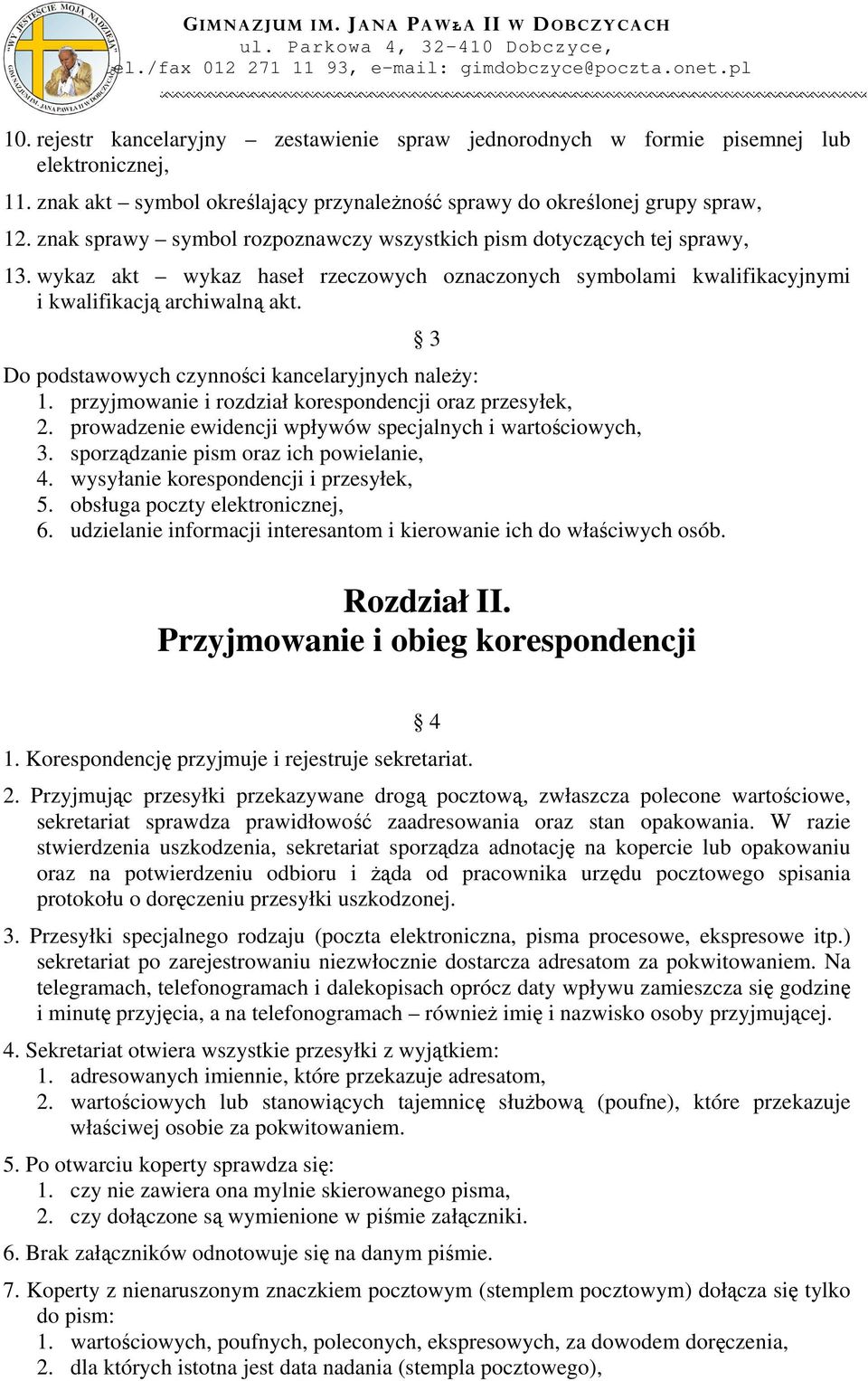 Do podstawowych czynności kancelaryjnych należy: 1. przyjmowanie i rozdział korespondencji oraz przesyłek, 2. prowadzenie ewidencji wpływów specjalnych i wartościowych, 3.