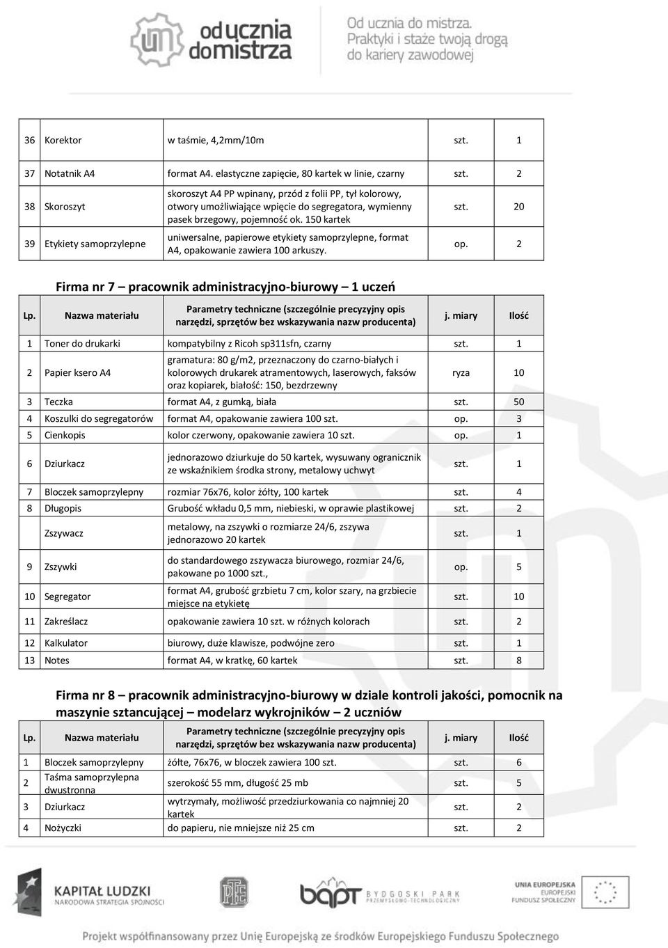 pasek brzegowy, pojemność ok. 150 kartek uniwersalne, papierowe etykiety samoprzylepne, format A4, opakowanie zawiera 100 arkuszy. 0 Firma nr 7 pracownik administracyjno-biurowy 1 uczeń Lp.