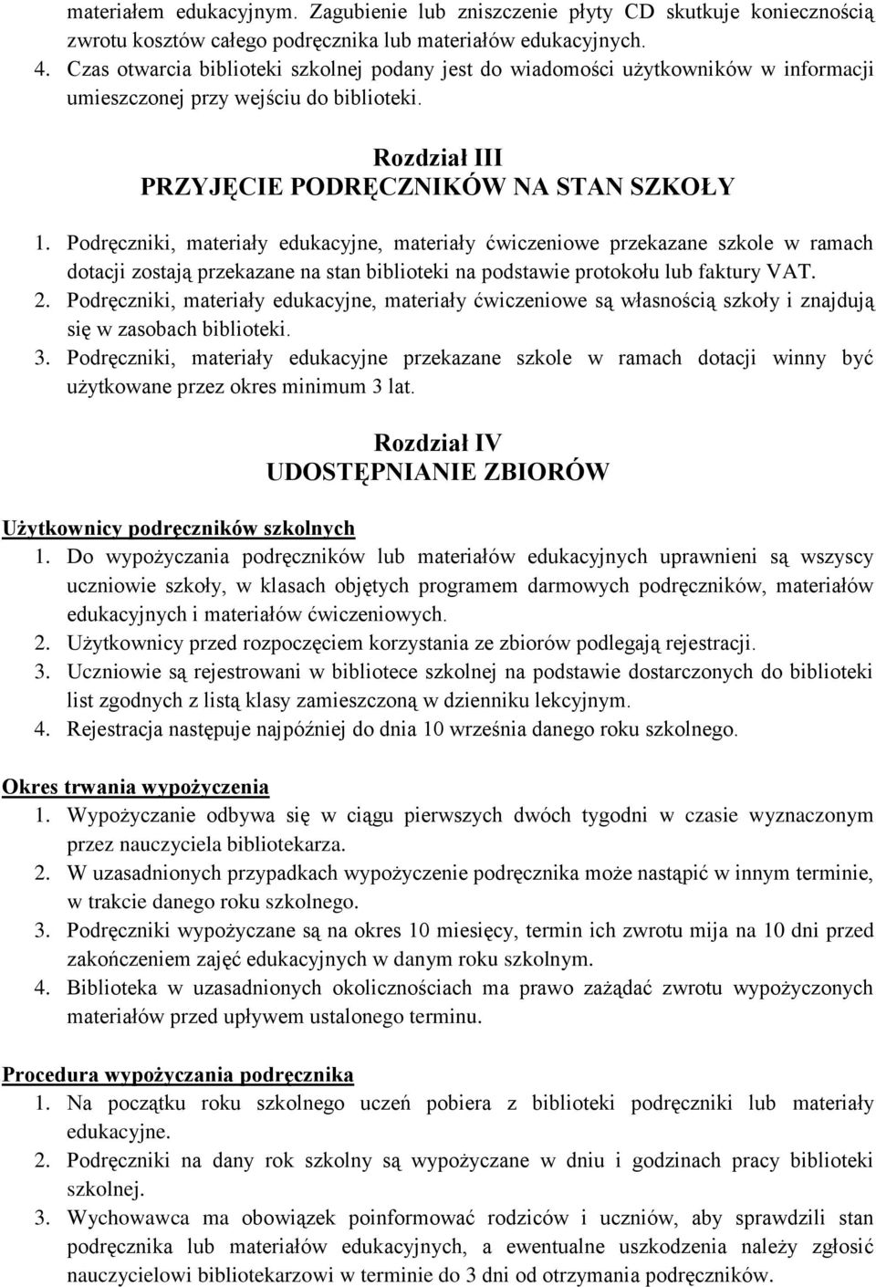 Podręczniki, materiały edukacyjne, materiały ćwiczeniowe przekazane szkole w ramach dotacji zostają przekazane na stan biblioteki na podstawie protokołu lub faktury VAT. 2.