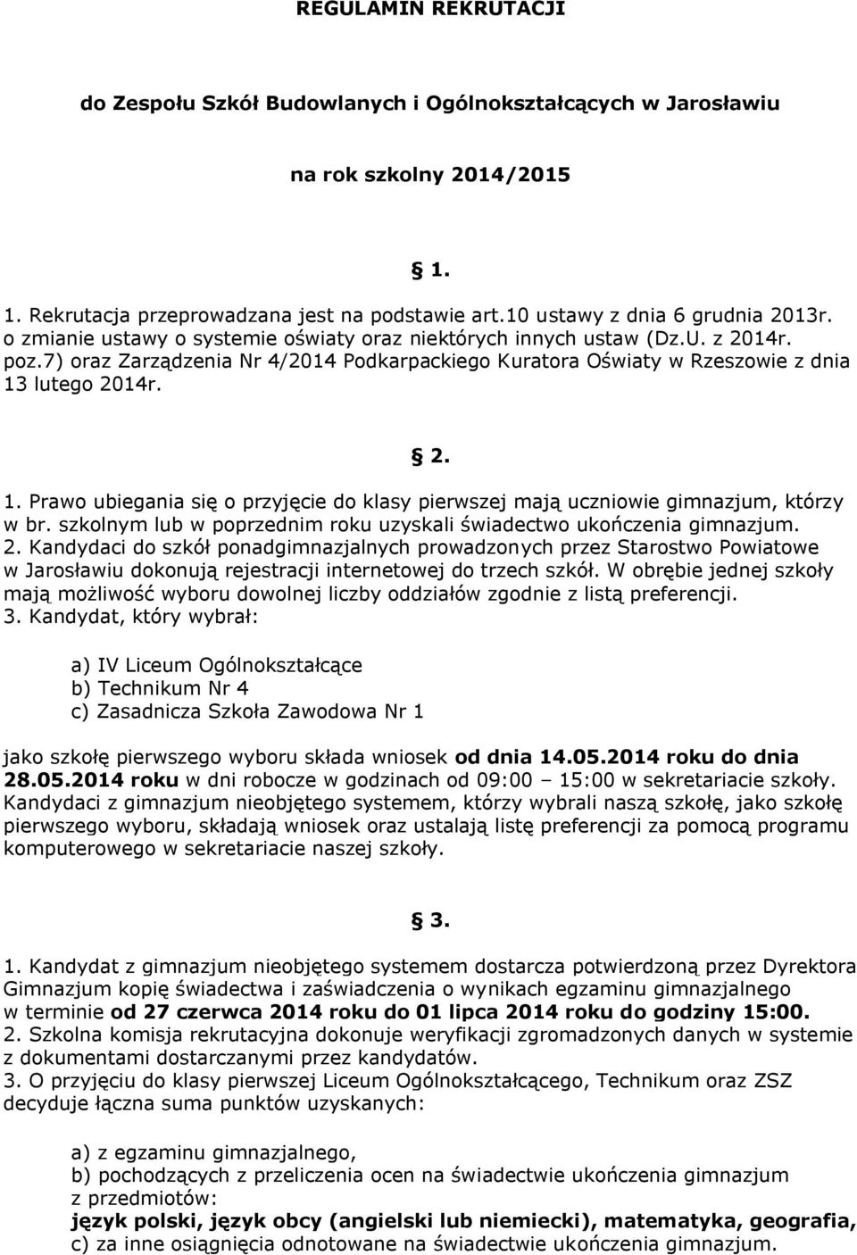 lutego 2014r. 2. 1. Prawo ubiegania się o przyjęcie do klasy pierwszej mają uczniowie gimnazjum, którzy w br. szkolnym lub w poprzednim roku uzyskali świadectwo ukończenia gimnazjum. 2. Kandydaci do szkół ponadgimnazjalnych prowadzonych przez Starostwo Powiatowe w Jarosławiu dokonują rejestracji internetowej do trzech szkół.