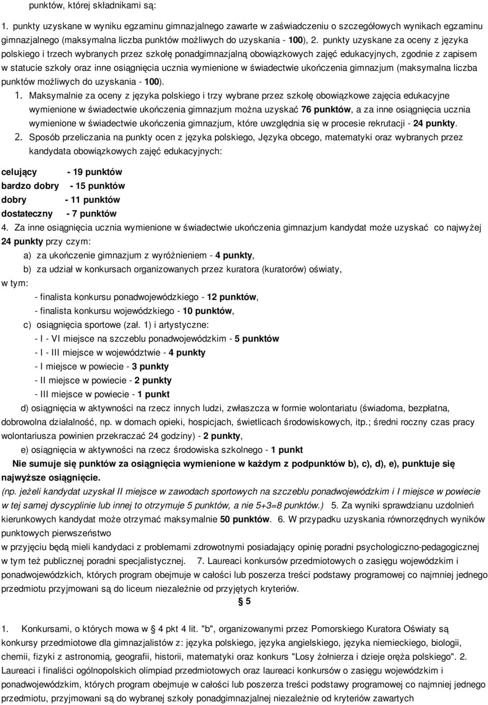 punkty uzyskane za oceny z języka polskiego i trzech wybranych przez szkołę ponadgimnazjalną obowiązkowych zajęć edukacyjnych, zgodnie z zapisem w statucie szkoły oraz inne osiągnięcia ucznia