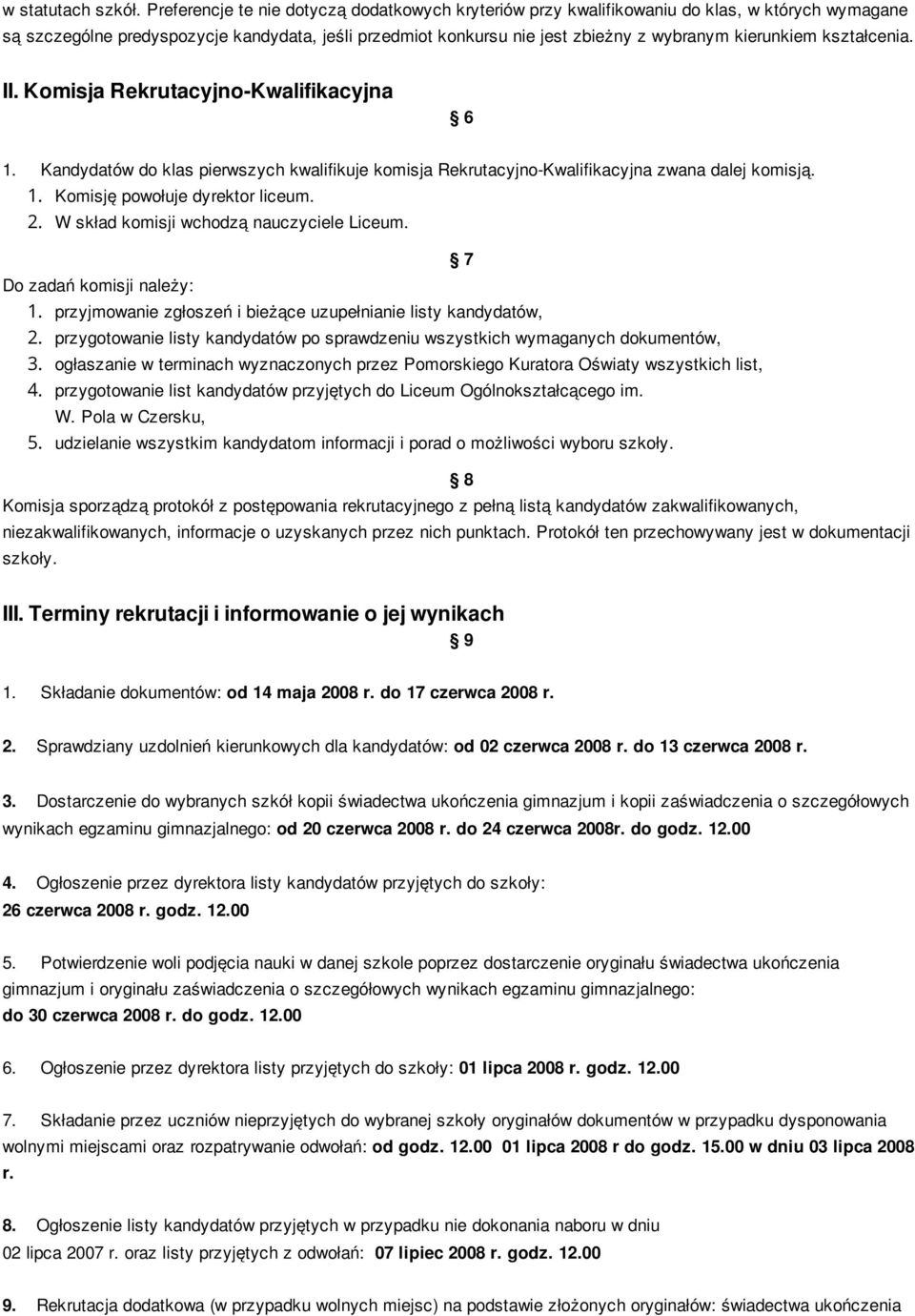 kształcenia. II. Komisja Rekrutacyjno-Kwalifikacyjna 6 1. Kandydatów do klas pierwszych kwalifikuje komisja Rekrutacyjno-Kwalifikacyjna zwana dalej komisją. 1. Komisję powołuje dyrektor liceum. 2.