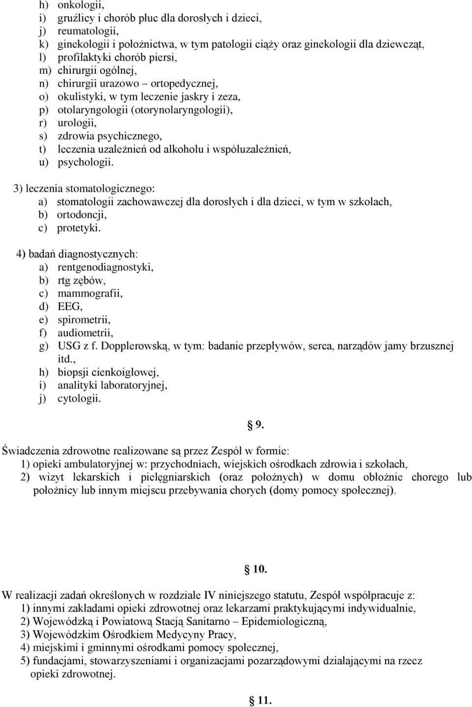 uzależnień od alkoholu i współuzależnień, u) psychologii. 3) leczenia stomatologicznego: a) stomatologii zachowawczej dla dorosłych i dla dzieci, w tym w szkołach, b) ortodoncji, c) protetyki.