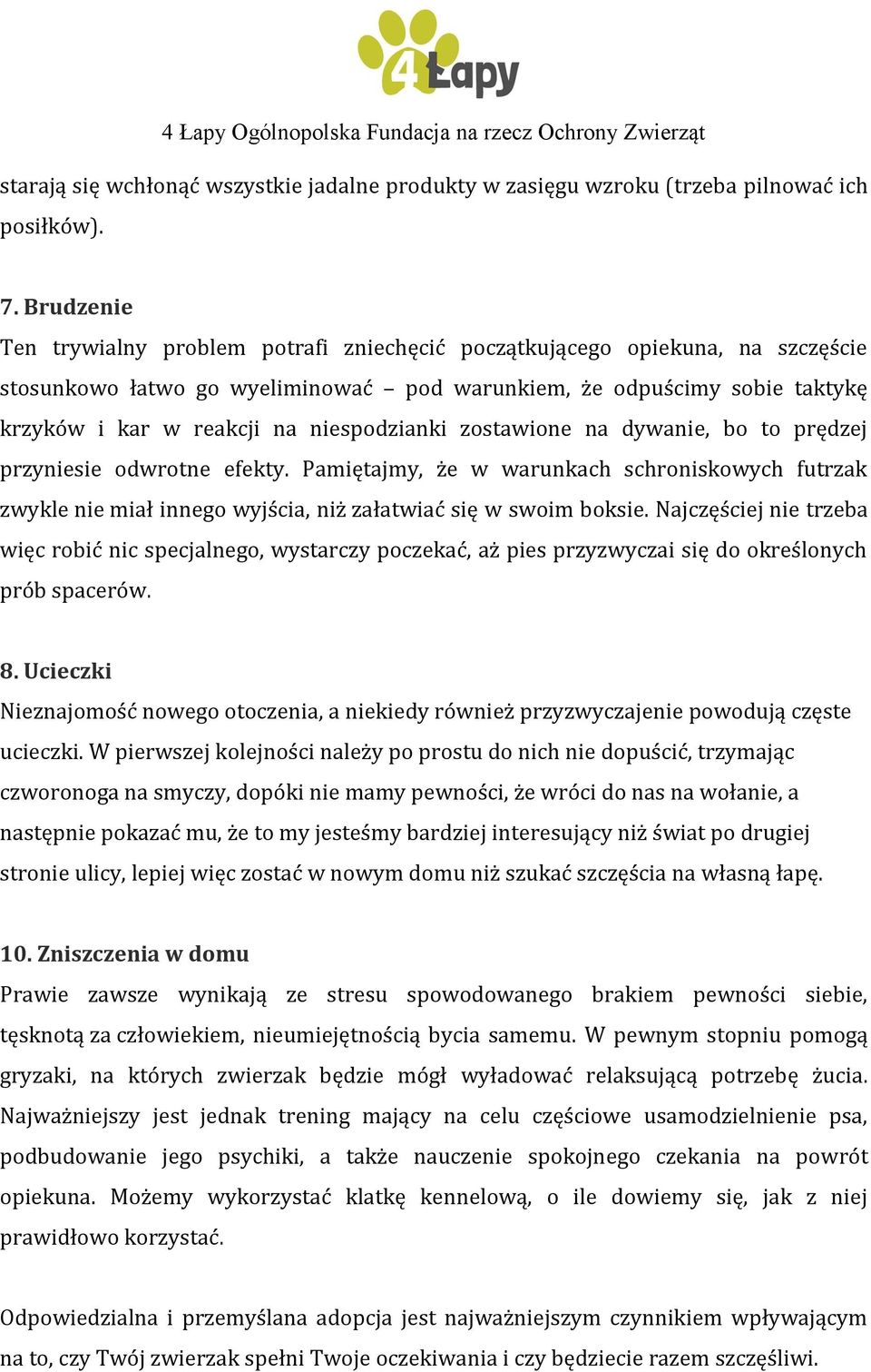 niespodzianki zostawione na dywanie, bo to prędzej przyniesie odwrotne efekty. Pamiętajmy, że w warunkach schroniskowych futrzak zwykle nie miał innego wyjścia, niż załatwiać się w swoim boksie.