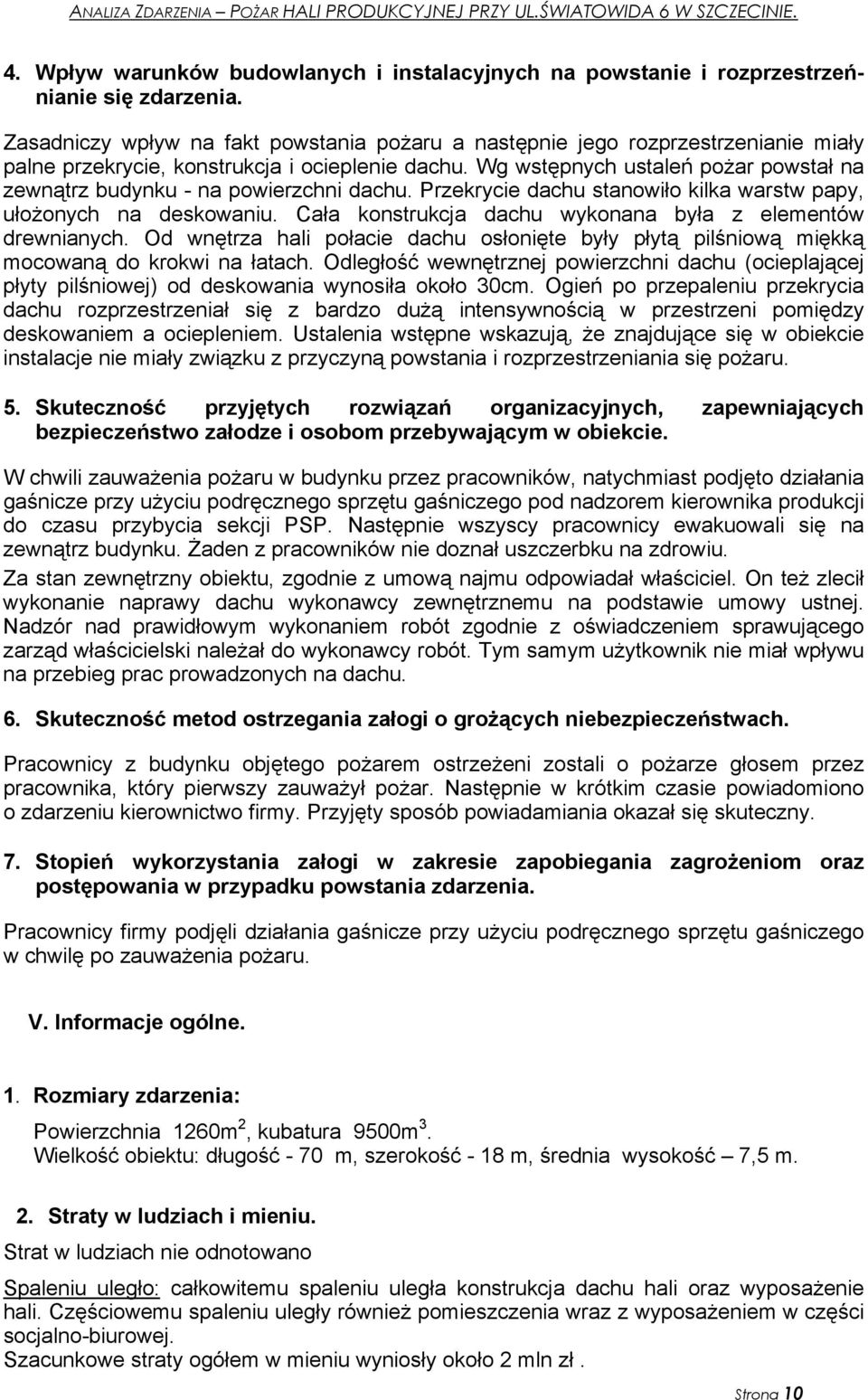 Wg wstępnych ustaleń pożar powstał na zewnątrz budynku - na powierzchni dachu. Przekrycie dachu stanowiło kilka warstw papy, ułożonych na deskowaniu.