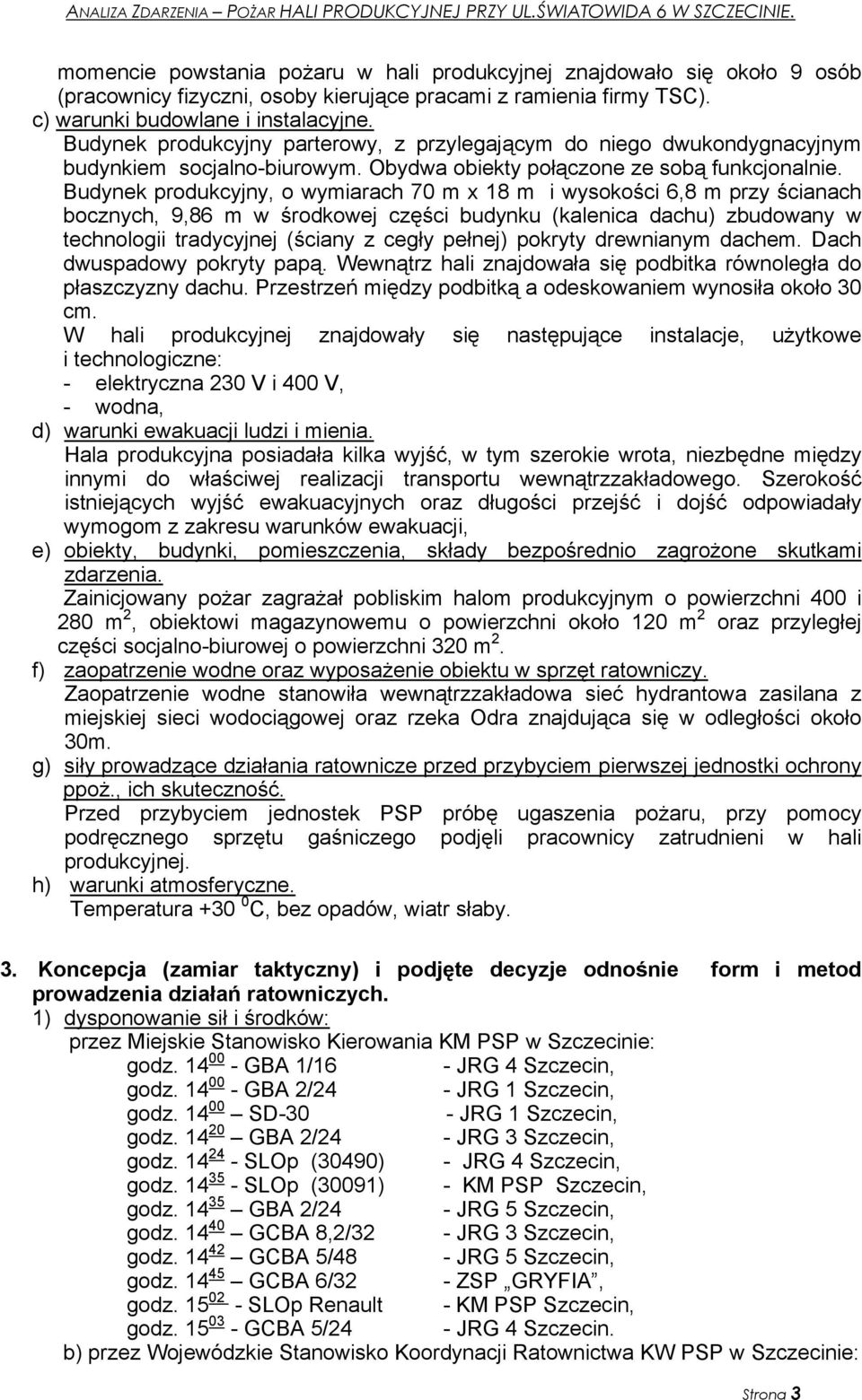 Budynek produkcyjny, o wymiarach 70 m x 18 m i wysokości 6,8 m przy ścianach bocznych, 9,86 m w środkowej części budynku (kalenica dachu) zbudowany w technologii tradycyjnej (ściany z cegły pełnej)