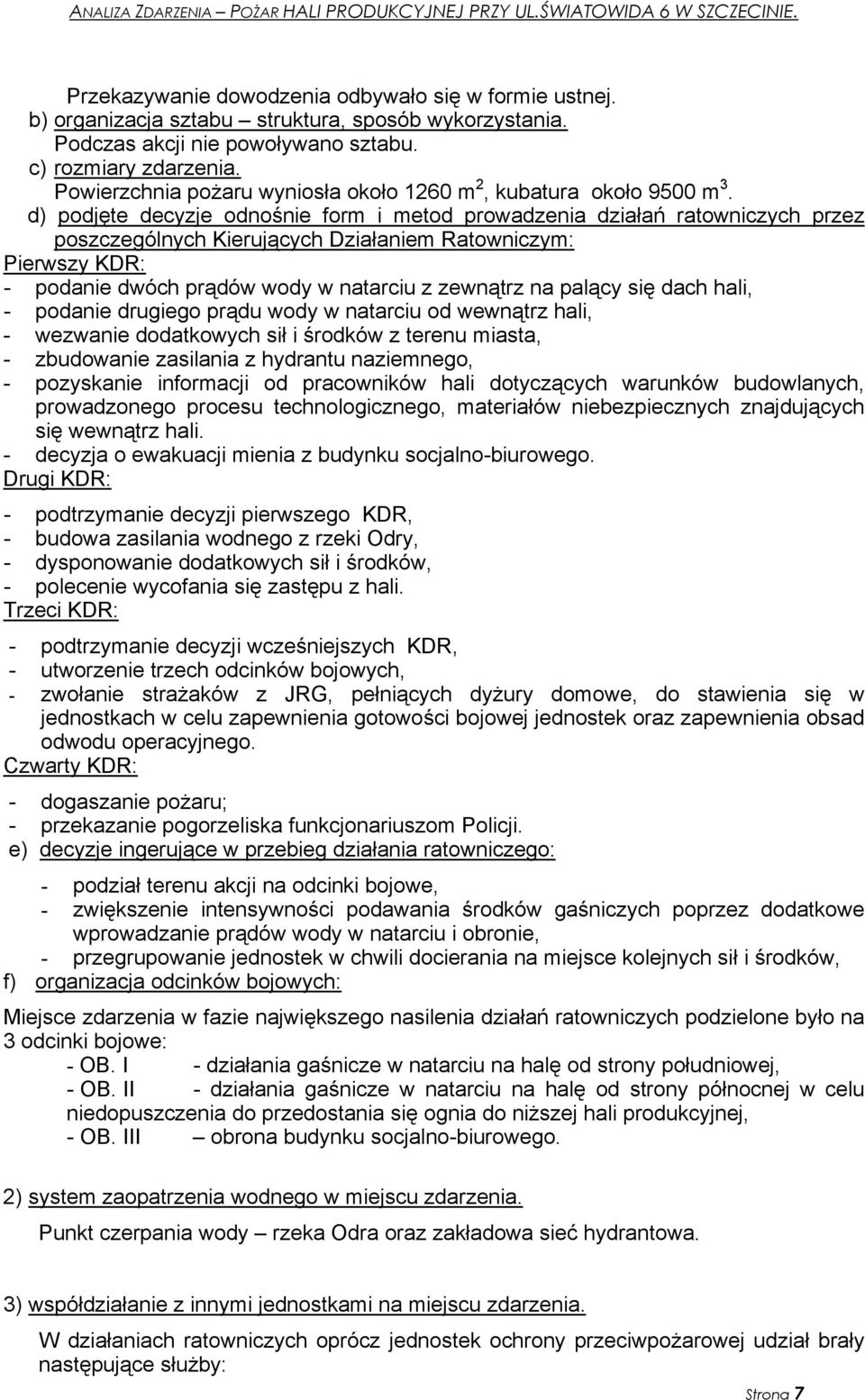 d) podjęte decyzje odnośnie form i metod prowadzenia działań ratowniczych przez poszczególnych Kierujących Działaniem Ratowniczym: Pierwszy KDR: - podanie dwóch prądów wody w natarciu z zewnątrz na