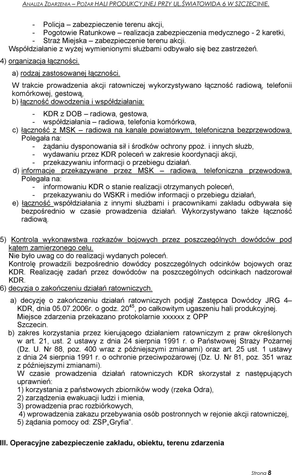 W trakcie prowadzenia akcji ratowniczej wykorzystywano łączność radiową, telefonii komórkowej, gestową, b) łączność dowodzenia i współdziałania: - KDR z DOB radiowa, gestowa, - współdziałania