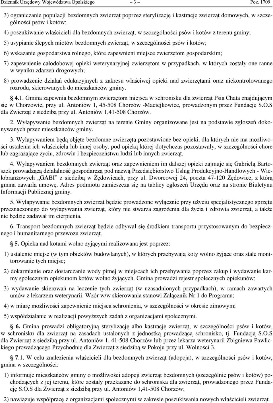 szczególności psów i kotów z terenu gminy; 5) usypianie ślepych miotów bezdomnych zwierząt, w szczególności psów i kotów; 6) wskazanie gospodarstwa rolnego, które zapewnieni miejsce zwierzętom