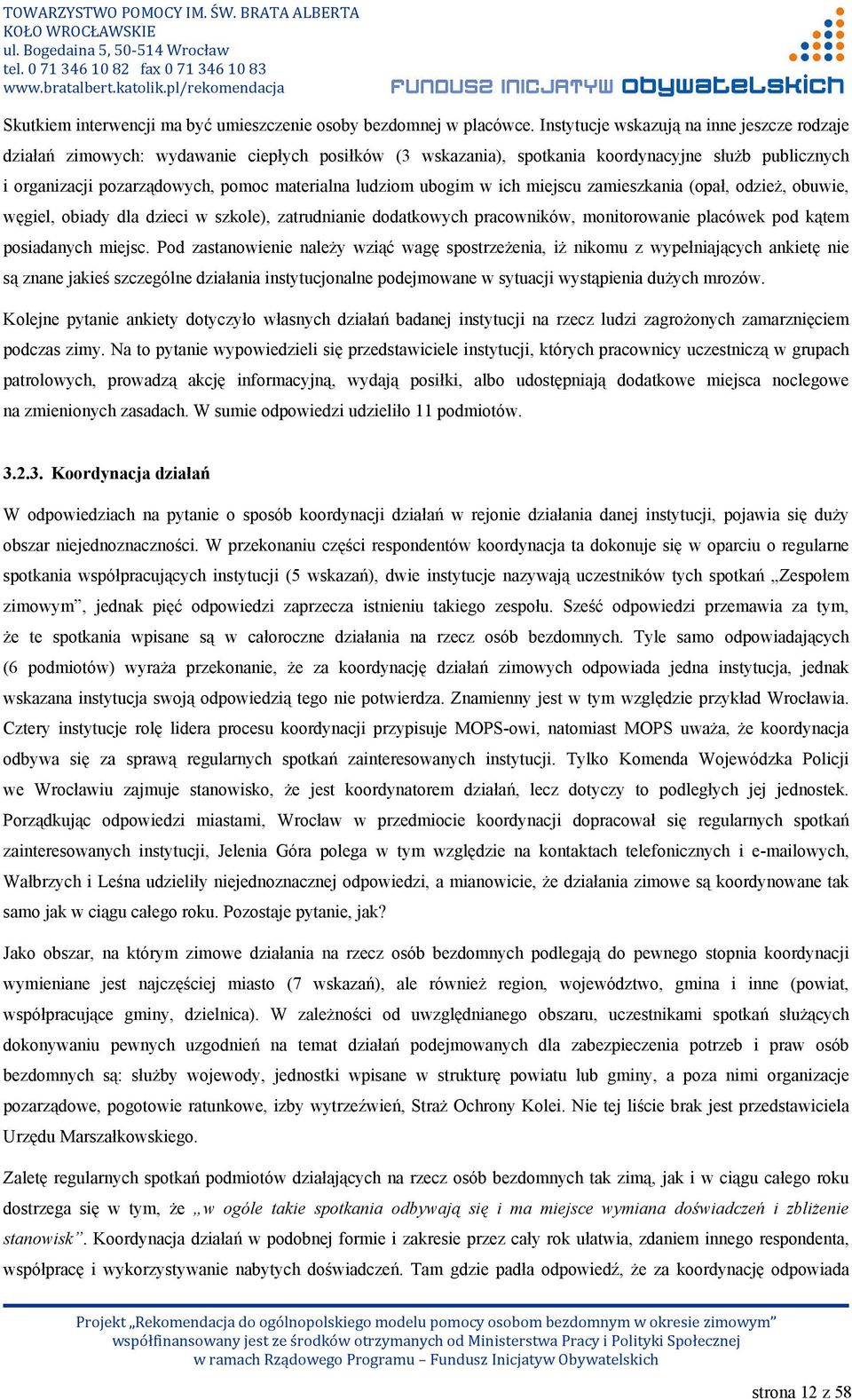 ludziom ubogim w ich miejscu zamieszkania (opał, odzież, obuwie, węgiel, obiady dla dzieci w szkole), zatrudnianie dodatkowych pracowników, monitorowanie placówek pod kątem posiadanych miejsc.