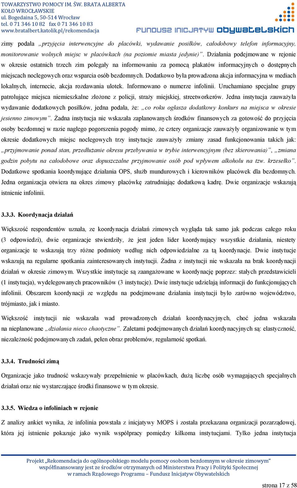Dodatkowo była prowadzona akcja informacyjna w mediach lokalnych, internecie, akcja rozdawania ulotek. Informowano o numerze infolinii.