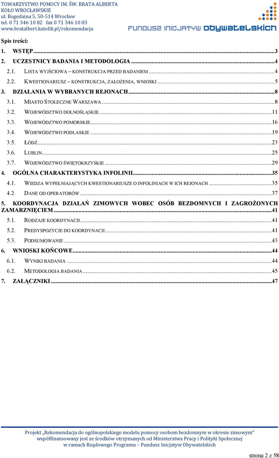 ..25 3.7. WOJEWÓDZTWO ŚWIĘTOKRZYSKIE...29 4. OGÓLNA CHARAKTERYSTYKA INFOLINII...35 4.1. WIEDZA WYPEŁNIAJĄCYCH KWESTIONARIUSZE O INFOLINIACH W ICH REJONACH...35 4.2. DANE OD OPERATORÓW...37 5.