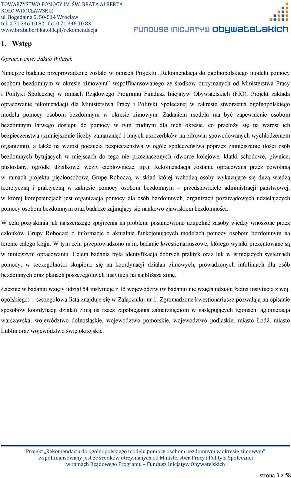 Projekt zakłada opracowanie rekomendacji dla Ministerstwa Pracy i Polityki Społecznej w zakresie stworzenia ogólnopolskiego modelu pomocy osobom bezdomnym w okresie zimowym.