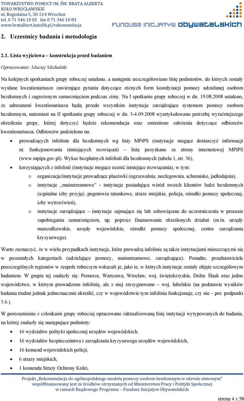 kwestionariusze zawierające pytania dotyczące różnych form koordynacji pomocy udzielanej osobom bezdomnych i zagrożonym zamarznięciem podczas zimy. Na I spotkaniu grupy roboczej w dn. 19.08.
