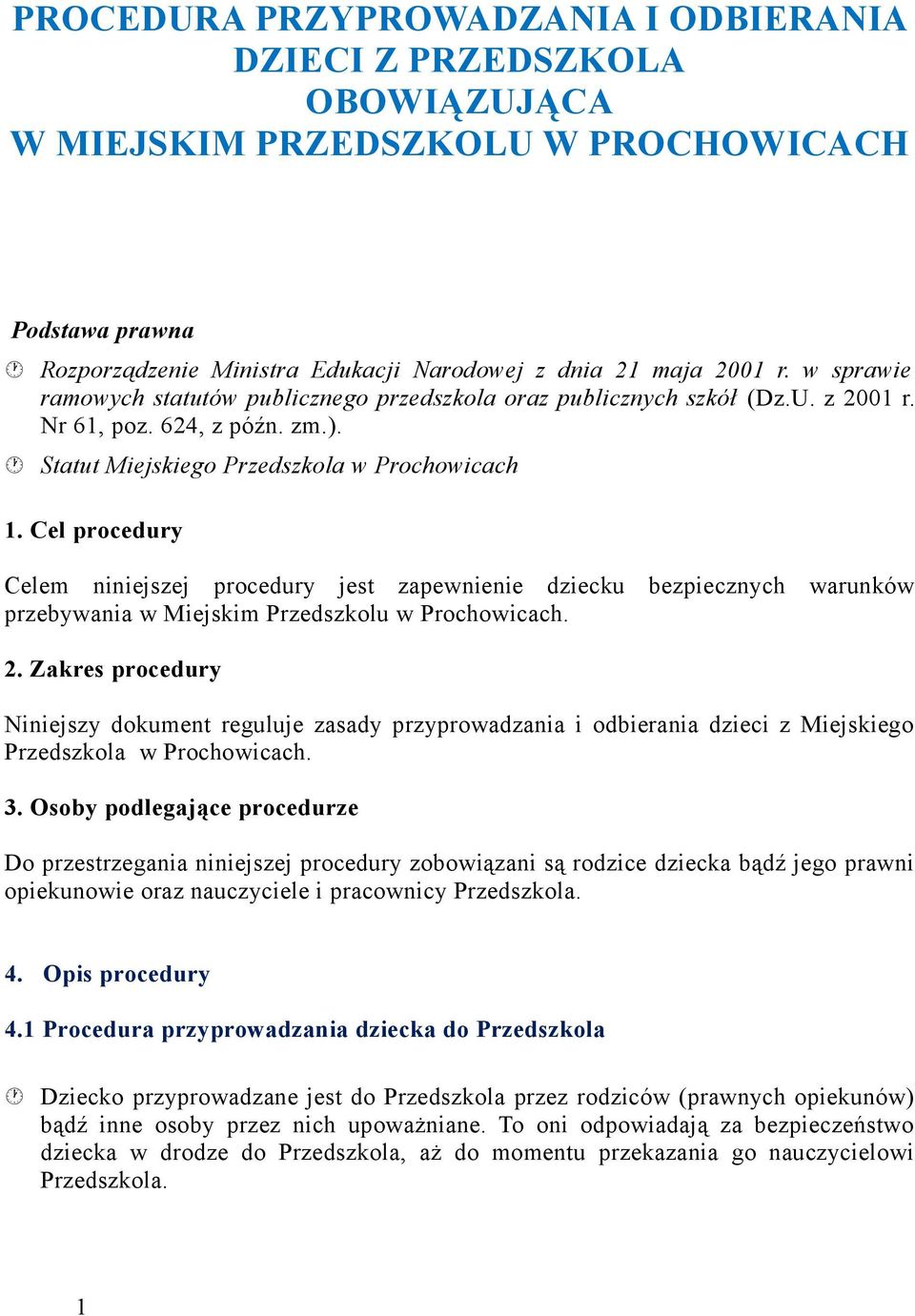 Cel procedury Celem niniejszej procedury jest zapewnienie dziecku bezpiecznych warunków przebywania w Miejskim Przedszkolu w Prochowicach. 2.