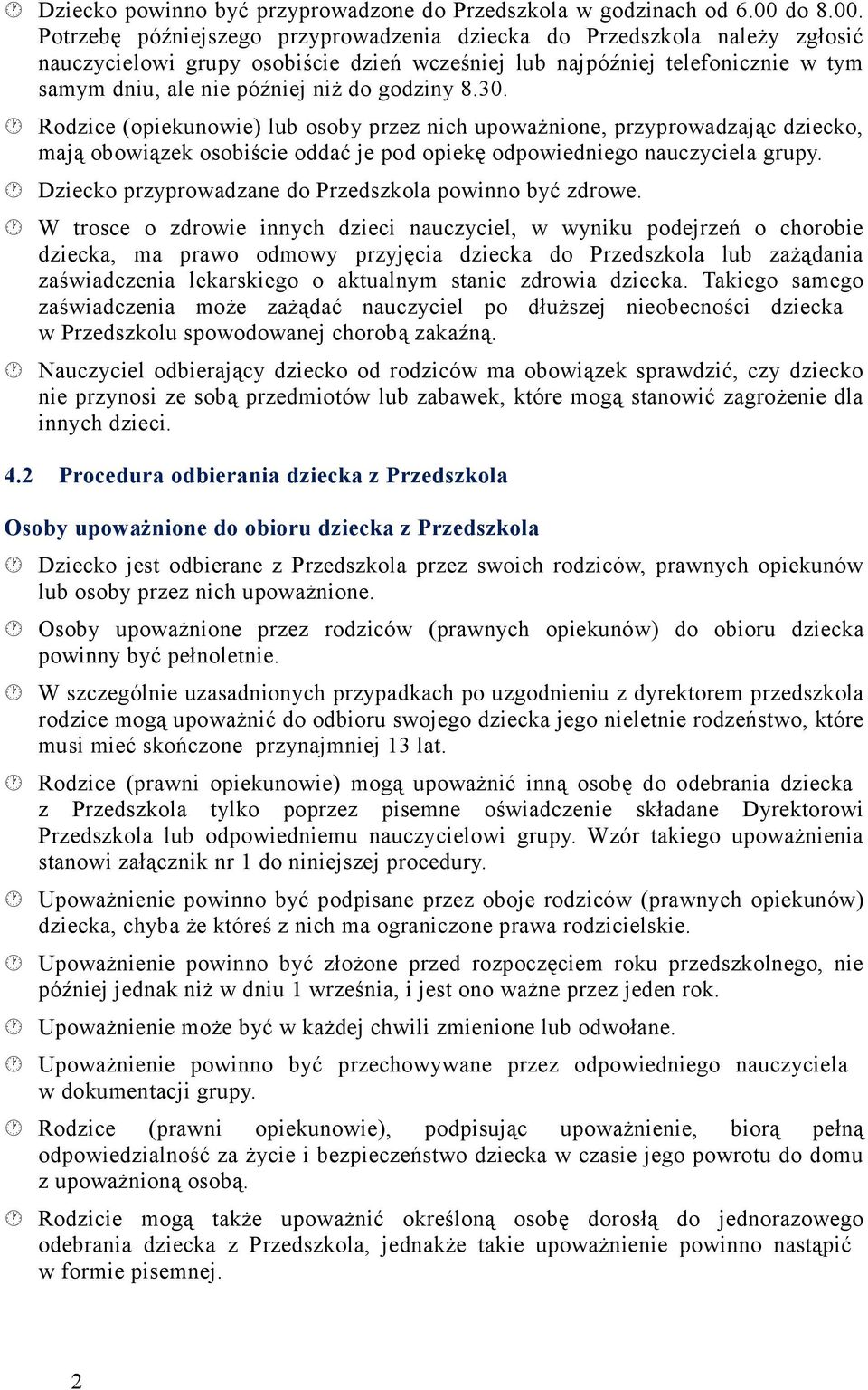 Potrzebę późniejszego przyprowadzenia dziecka do Przedszkola należy zgłosić nauczycielowi grupy osobiście dzień wcześniej lub najpóźniej telefonicznie w tym samym dniu, ale nie później niż do godziny