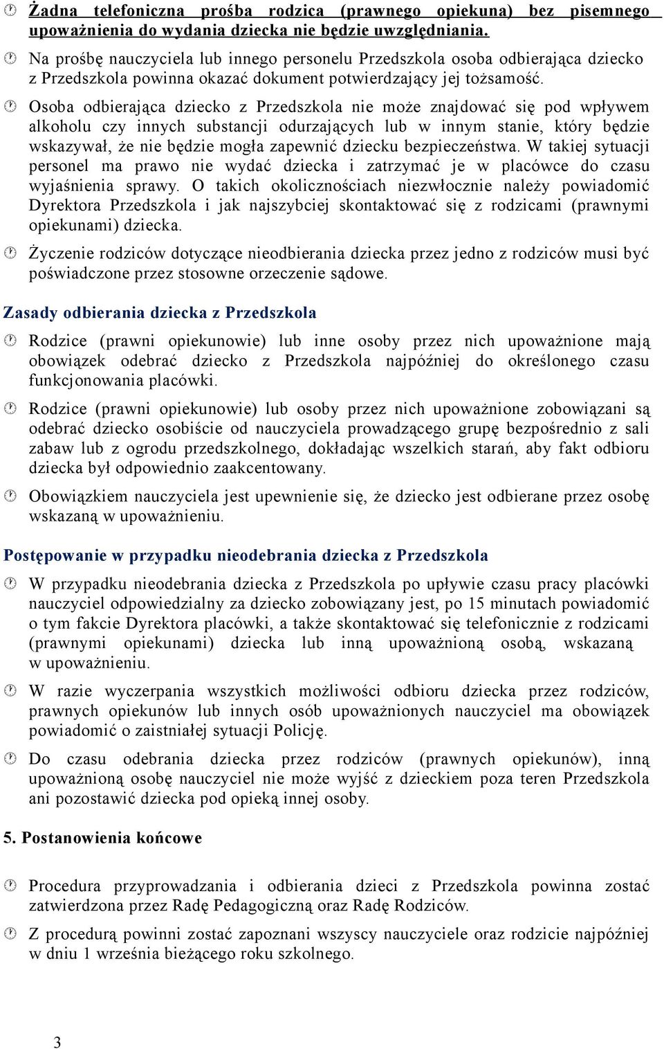 Osoba odbierająca dziecko z Przedszkola nie może znajdować się pod wpływem alkoholu czy innych substancji odurzających lub w innym stanie, który będzie wskazywał, że nie będzie mogła zapewnić dziecku