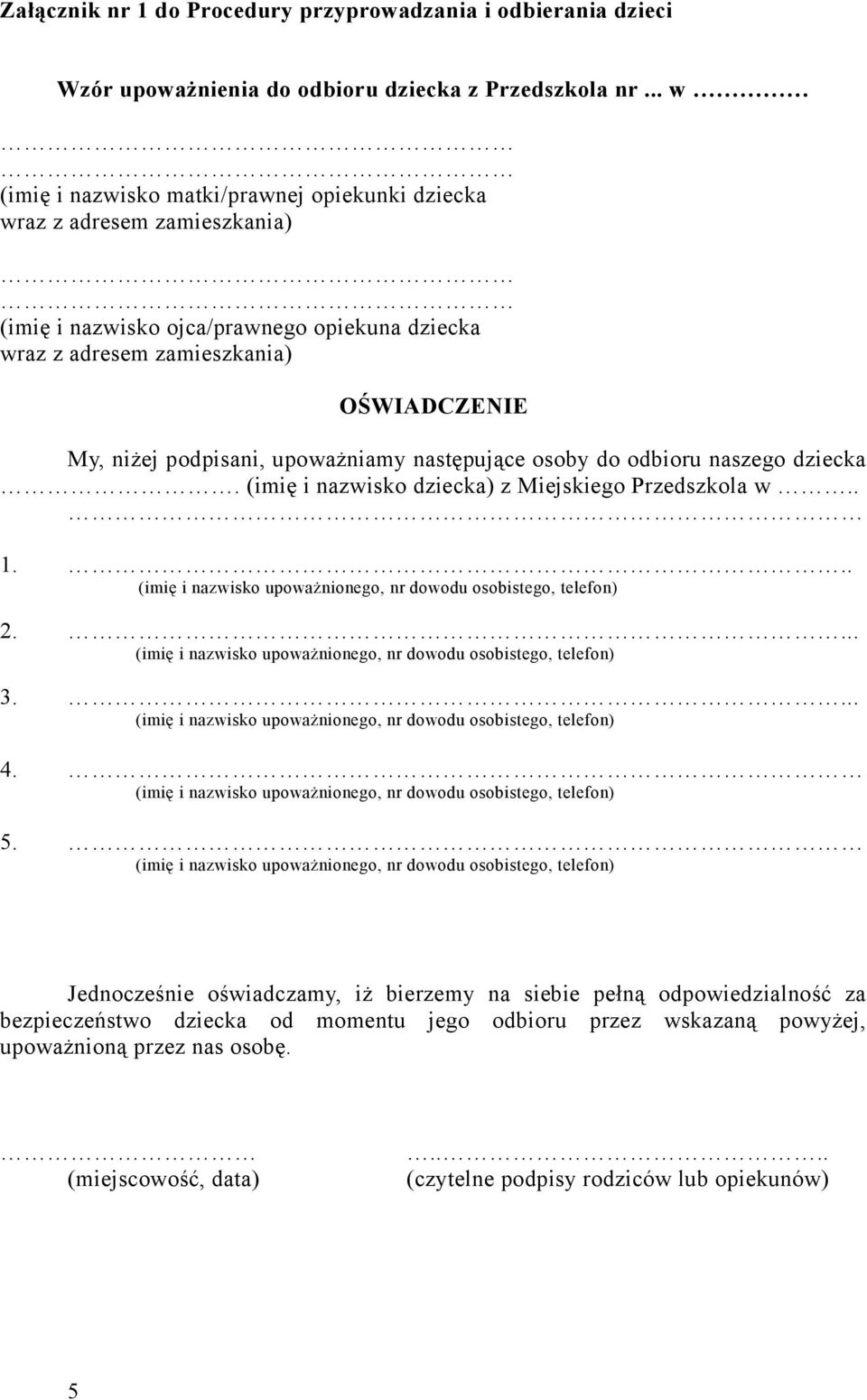 My, niżej podpisani, upoważniamy następujące osoby do odbioru naszego dziecka. (imię i nazwisko dziecka) z Miejskiego Przedszkola w.. 1... 2.... 3.... 4. 5.