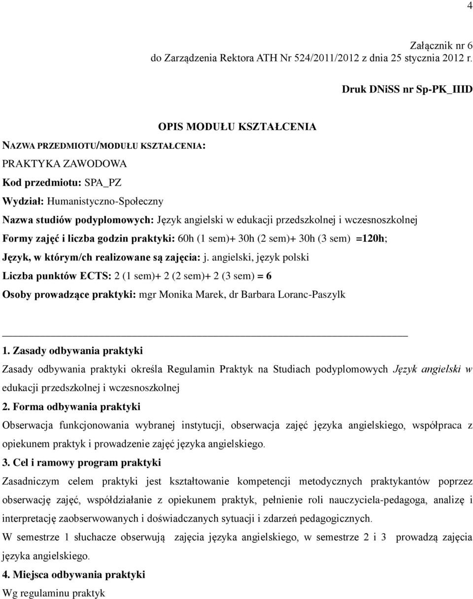 angielski w edukacji przedszkolnej i wczesnoszkolnej Formy zajęć i liczba godzin praktyki: 60h (1 sem)+ 30h (2 sem)+ 30h (3 sem) =120h; Język, w którym/ch realizowane są zajęcia: j.