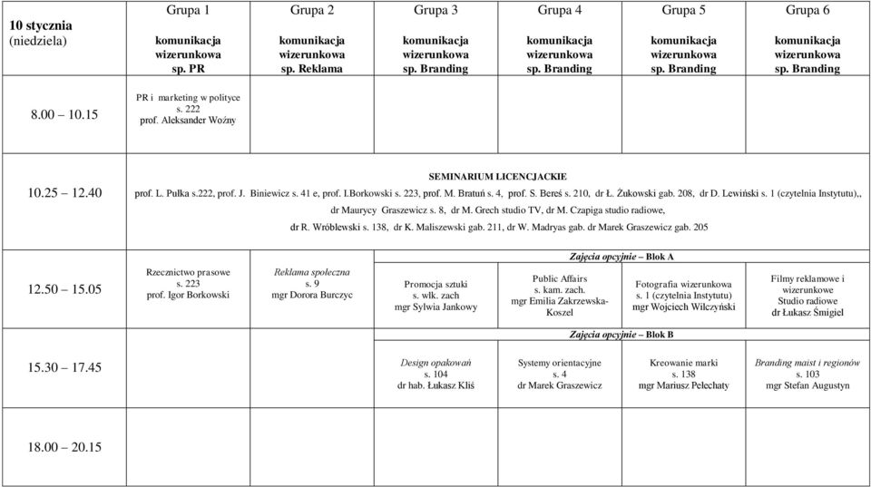 Maliszewski gab. 211, dr W. Madryas gab. dr Marek Graszewicz gab. 205 Zajęcia opcyjnie Blok A Rzecznictwo prasowe s. 223 prof. Igor Borkowski Reklama społeczna mgr Dorora Burczyc Promocja sztuki s.