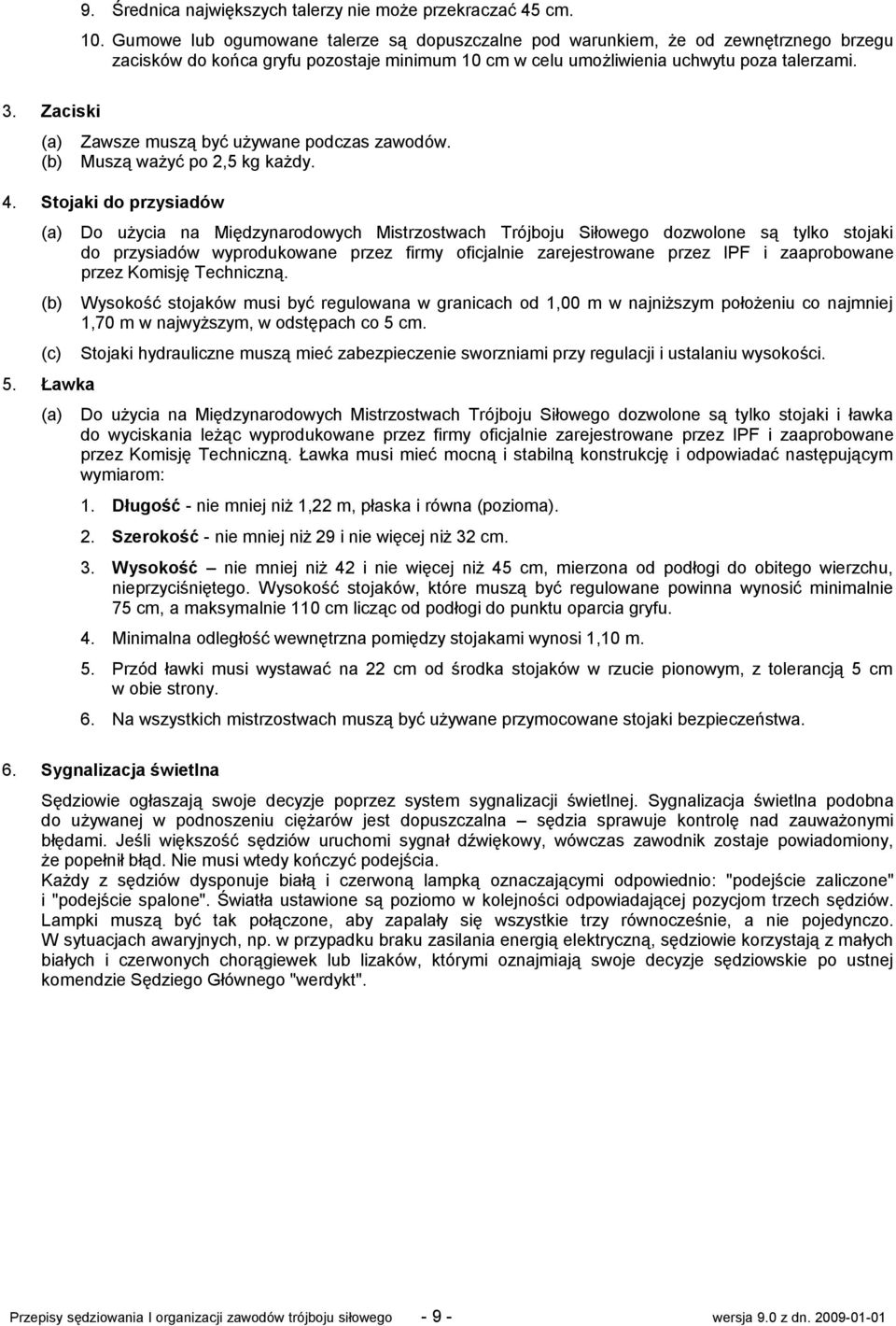 Zaciski (a) Zawsze muszą być używane podczas zawodów. Muszą ważyć po 2,5 kg każdy. 4. Stojaki do przysiadów (a) 5.