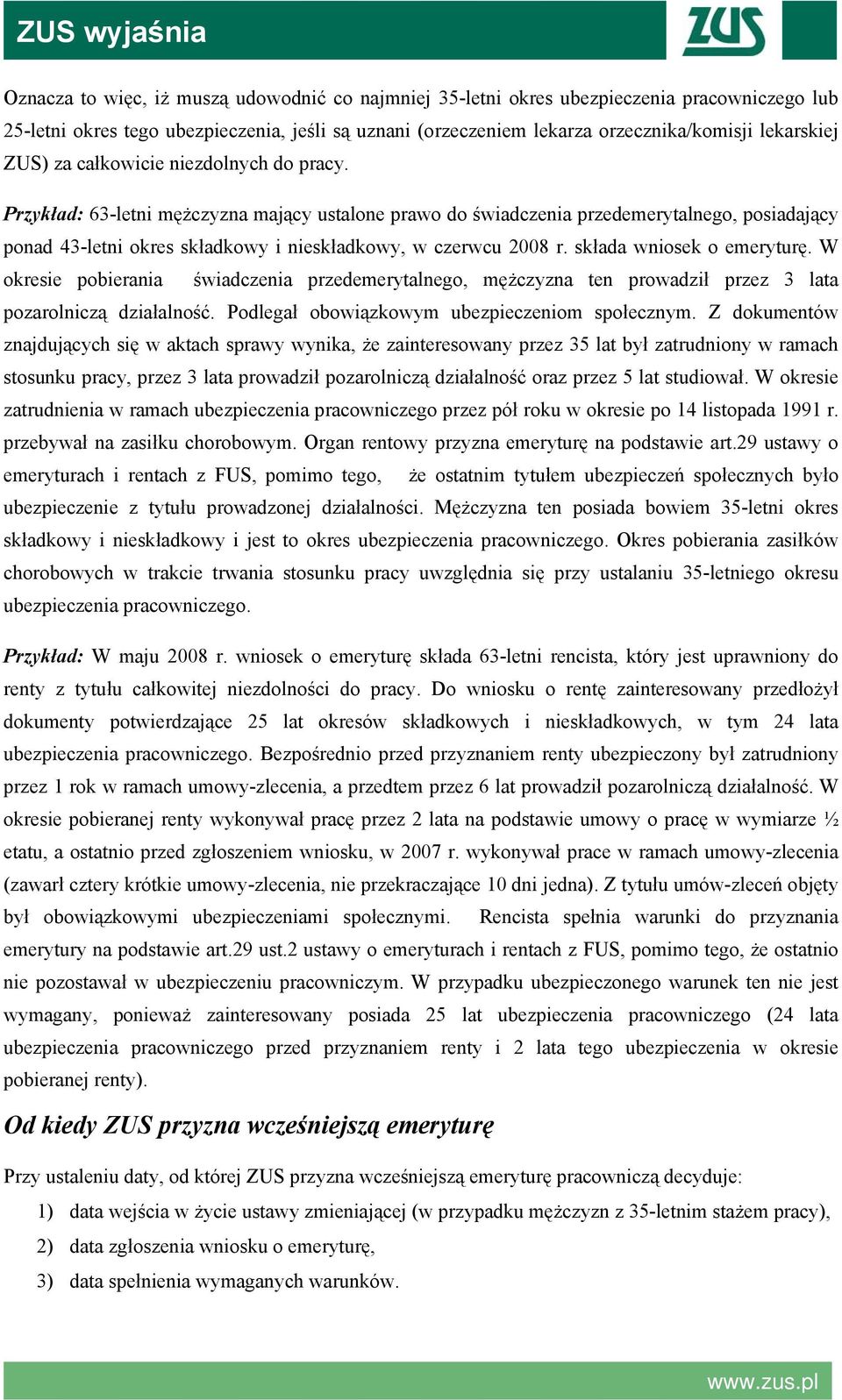 Przykład: 63-letni mężczyzna mający ustalone prawo do świadczenia przedemerytalnego, posiadający ponad 43-letni okres składkowy i nieskładkowy, w czerwcu 2008 r. składa wniosek o emeryturę.