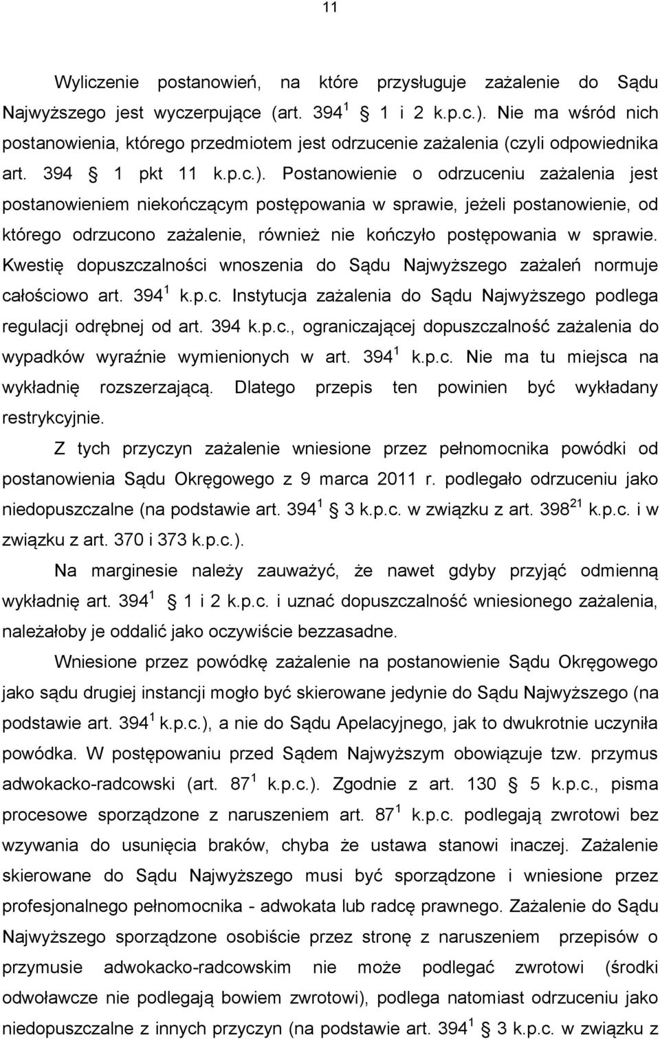 Postanowienie o odrzuceniu zażalenia jest postanowieniem niekończącym postępowania w sprawie, jeżeli postanowienie, od którego odrzucono zażalenie, również nie kończyło postępowania w sprawie.