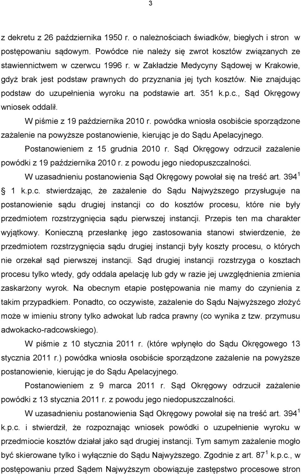 W piśmie z 19 października 2010 r. powódka wniosła osobiście sporządzone zażalenie na powyższe postanowienie, kierując je do Sądu Apelacyjnego. Postanowieniem z 15 grudnia 2010 r.