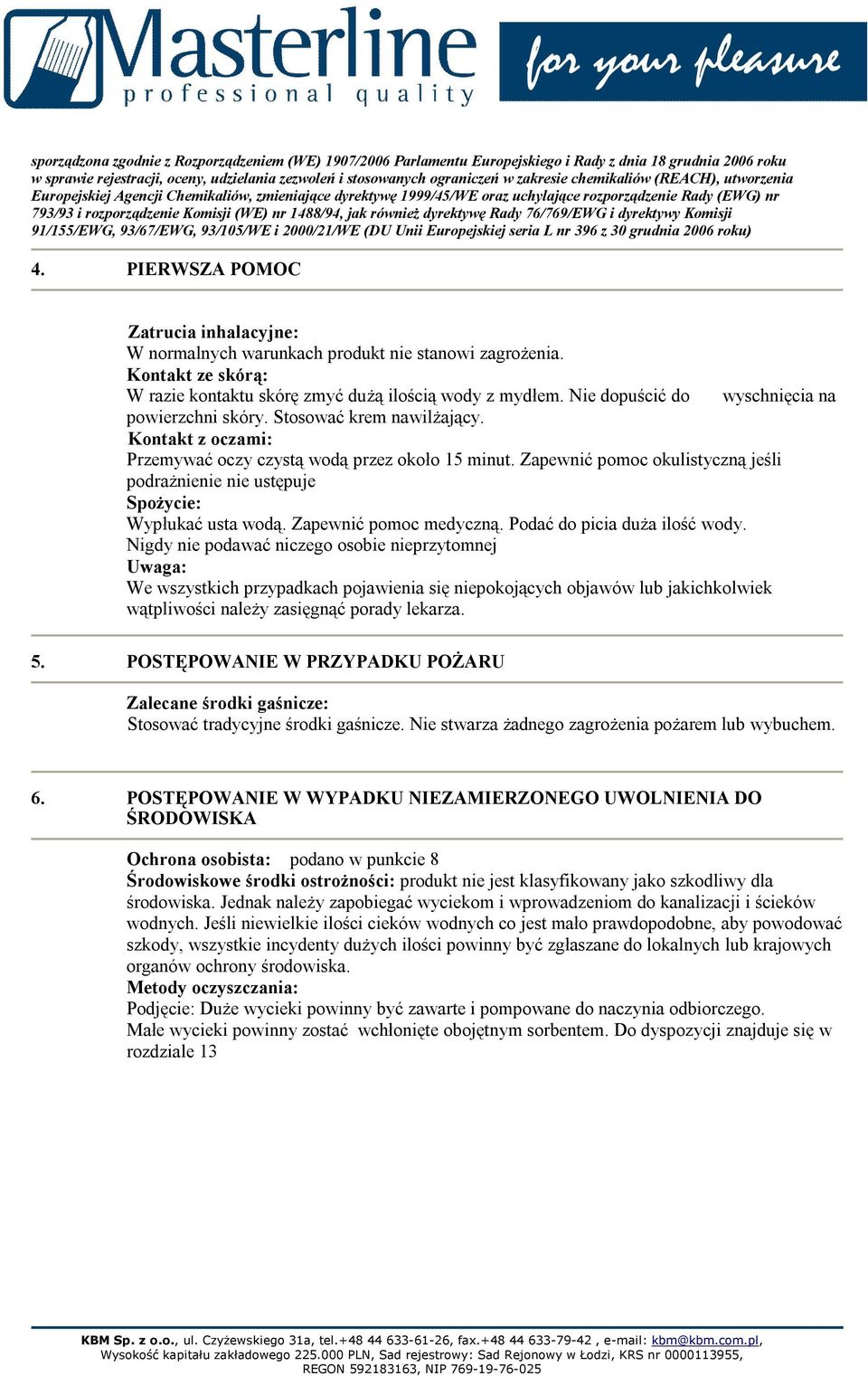 Zapewnić pomoc okulistyczną jeśli podrażnienie nie ustępuje Spożycie: Wypłukać usta wodą. Zapewnić pomoc medyczną. Podać do picia duża ilość wody.