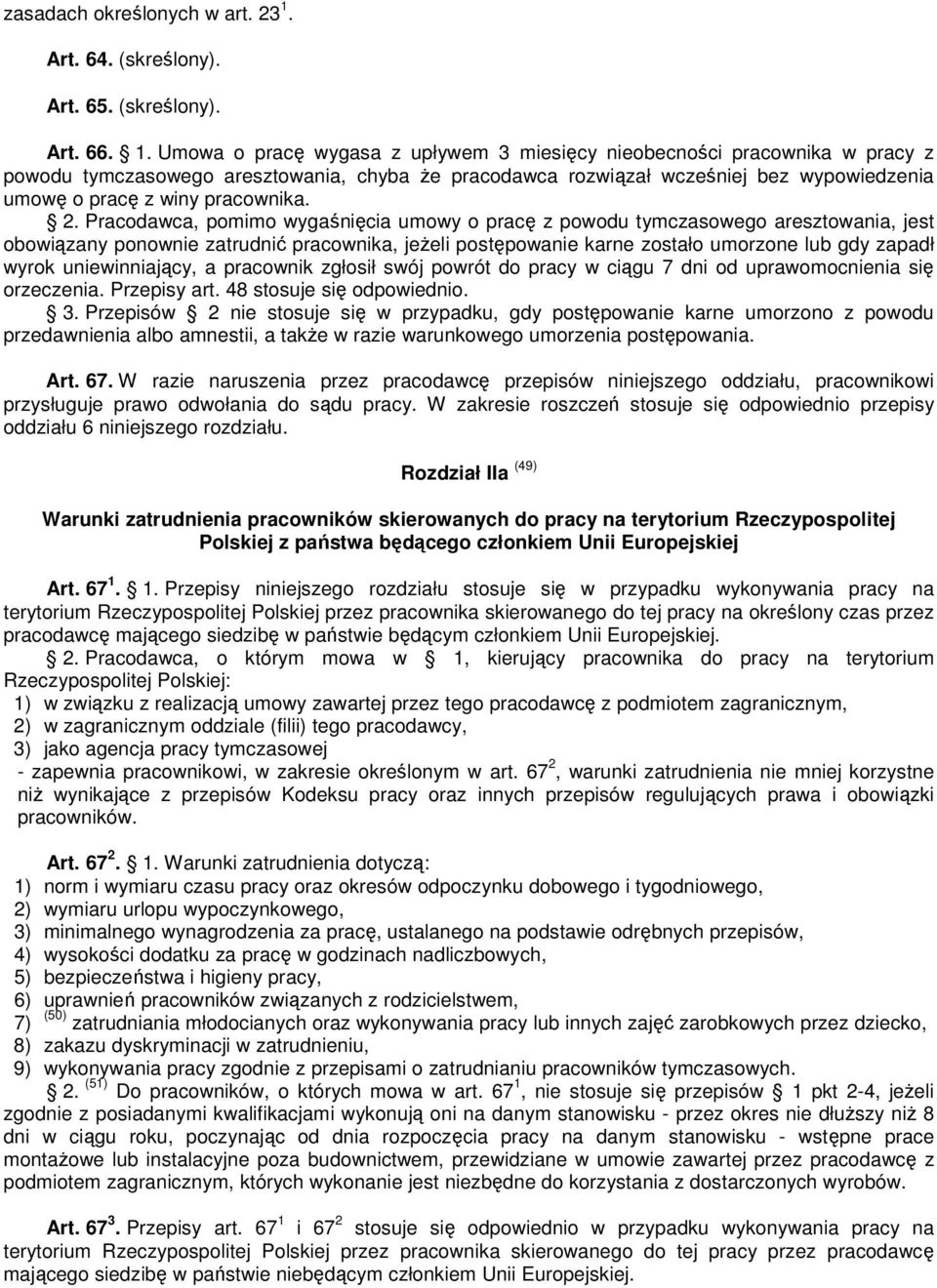 Umowa o pracę wygasa z upływem 3 miesięcy nieobecności pracownika w pracy z powodu tymczasowego aresztowania, chyba że pracodawca rozwiązał wcześniej bez wypowiedzenia umowę o pracę z winy pracownika.