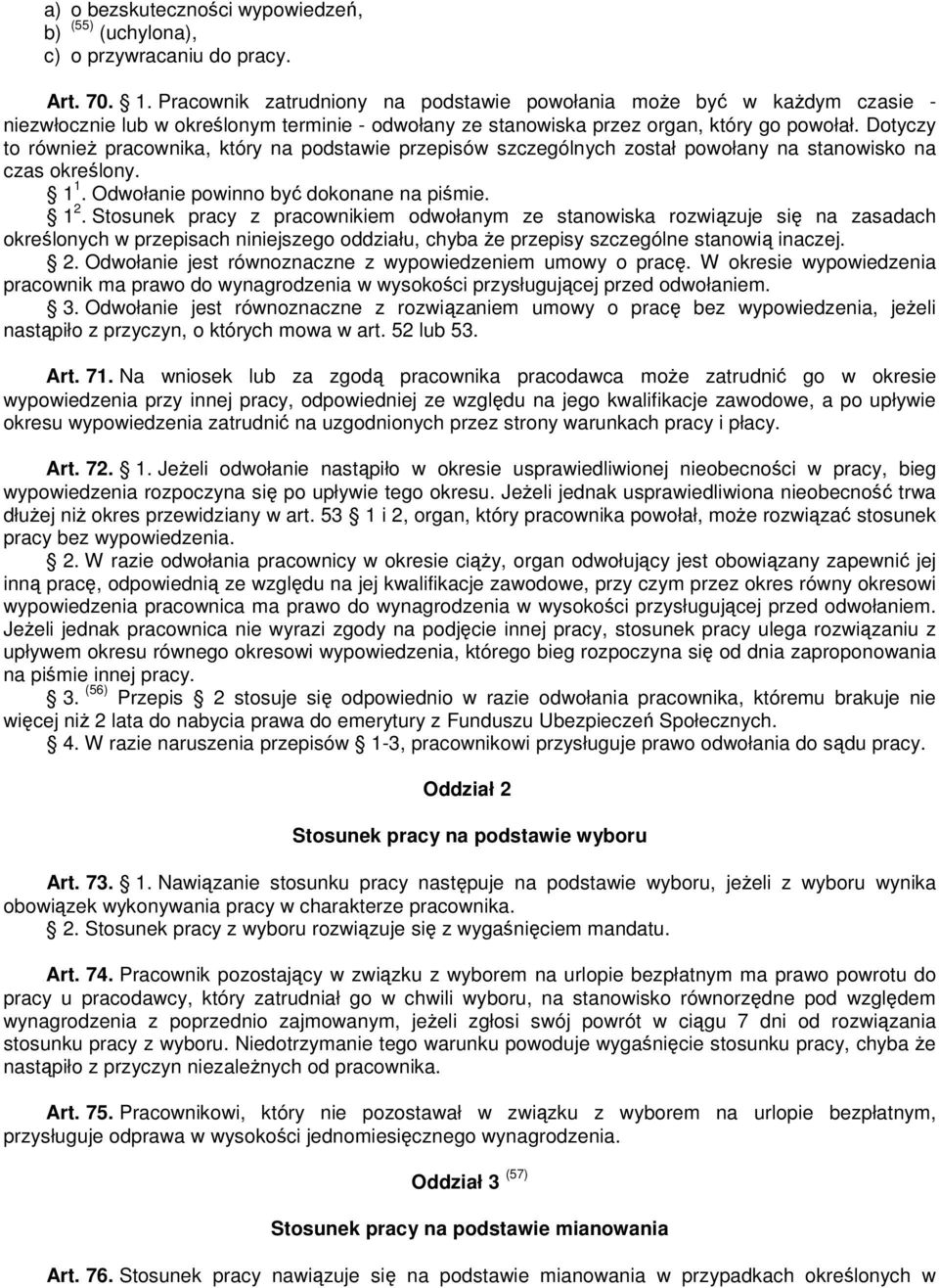 Dotyczy to również pracownika, który na podstawie przepisów szczególnych został powołany na stanowisko na czas określony. 1 1. Odwołanie powinno być dokonane na piśmie. 1 2.