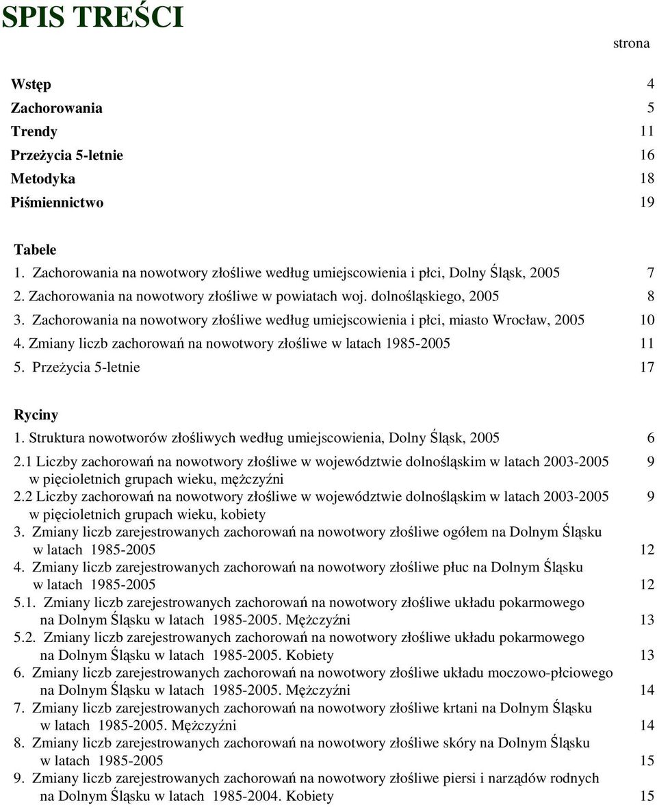 Zmiany liczb zachorowań na nowotwory złośliwe w latach 1985-2005 11 5. Przeżycia 5-letnie 17 Ryciny 1. Struktura nowotworów złośliwych według umiejscowienia, Dolny Śląsk, 2005 6 2.