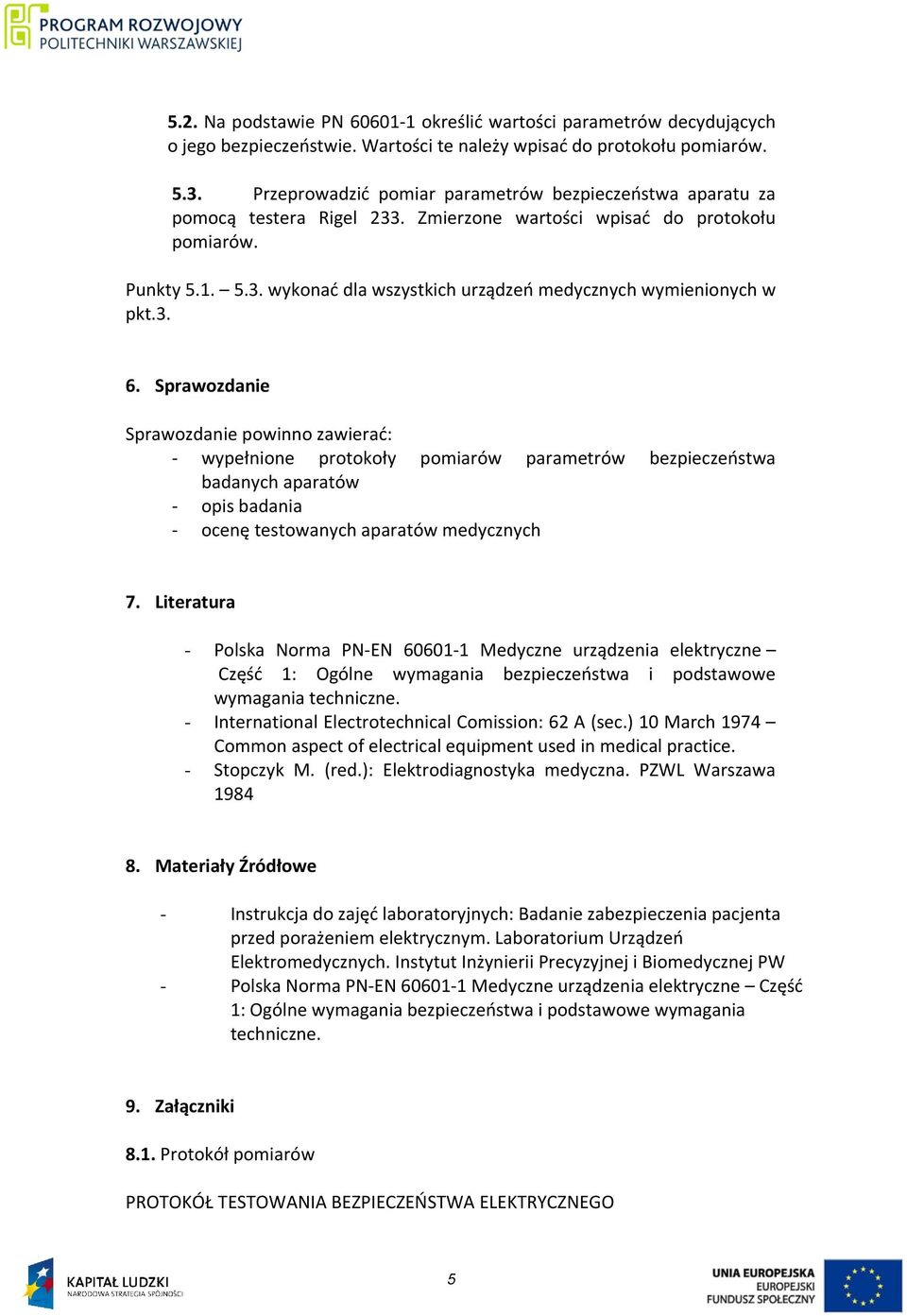 3. 6. Sprawozdanie Sprawozdanie powinno zawierać: - wypełnione protokoły pomiarów parametrów bezpieczeństwa badanych aparatów - opis badania - ocenę testowanych aparatów medycznych 7.