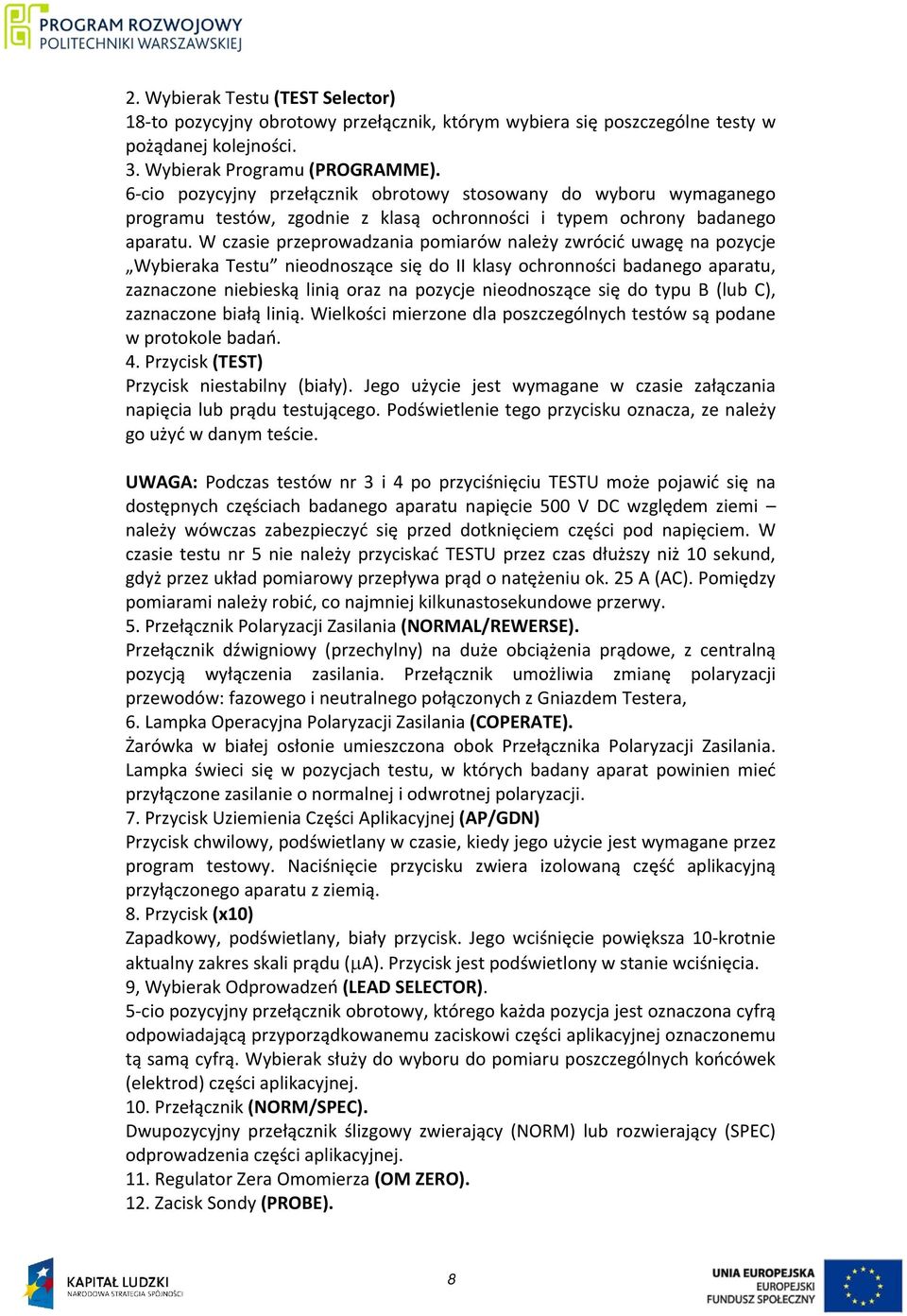 W czasie przeprowadzania pomiarów należy zwrócić uwagę na pozycje Wybieraka Testu nieodnoszące się do II klasy ochronności badanego aparatu, zaznaczone niebieską linią oraz na pozycje nieodnoszące